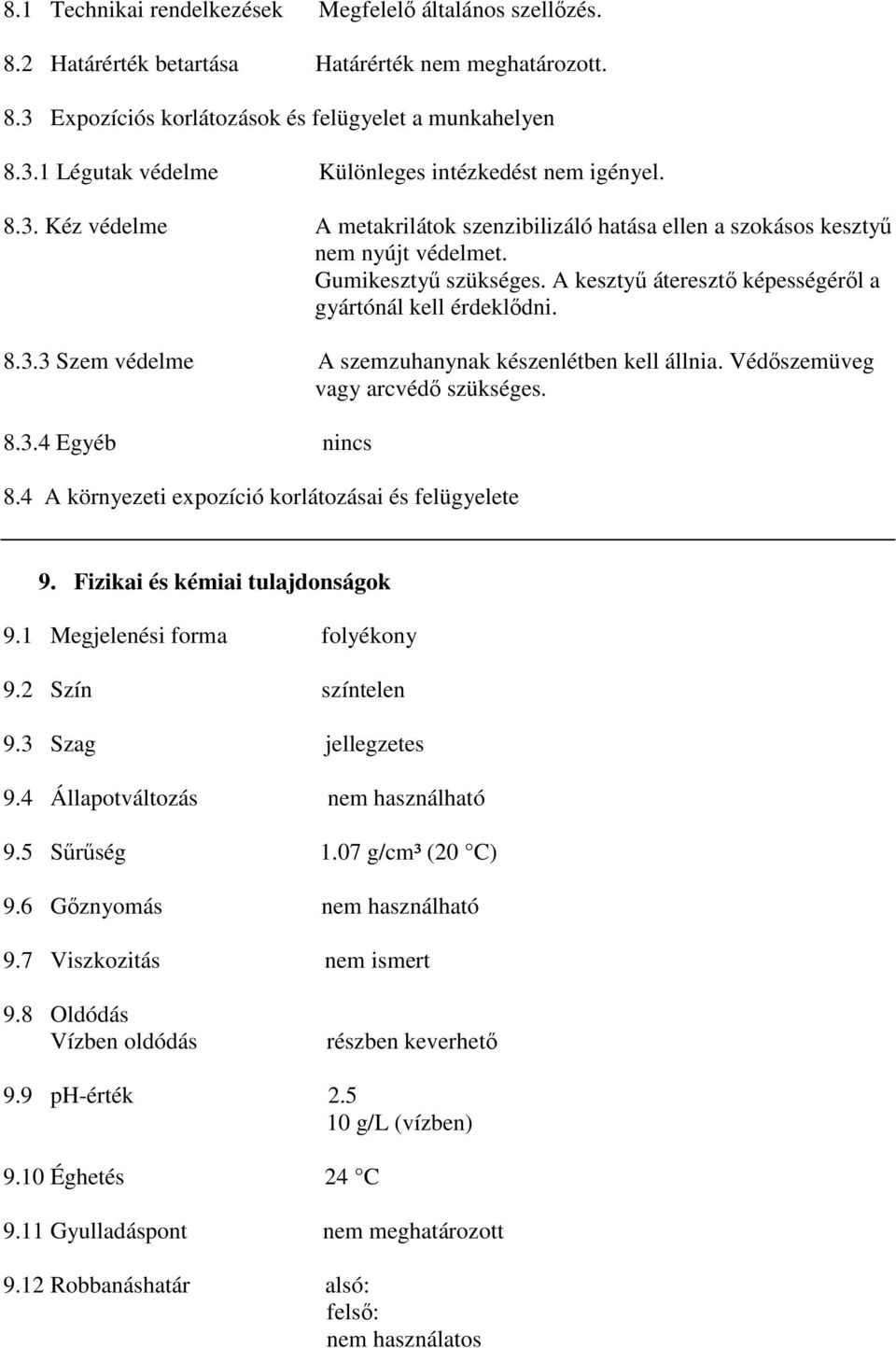 Védőszemüveg vagy arcvédő szükséges. 8.3.4 Egyéb nincs 8.4 A környezeti expozíció korlátozásai és felügyelete 9. Fizikai és kémiai tulajdonságok 9.1 Megjelenési forma folyékony 9.2 Szín színtelen 9.