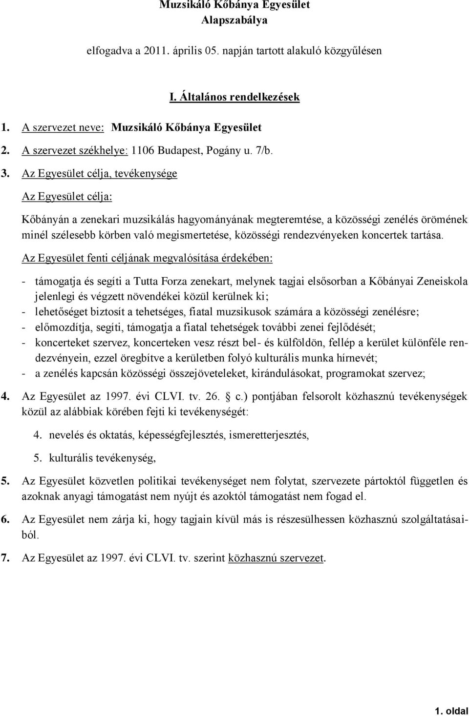 Az Egyesület célja, tevékenysége Az Egyesület célja: Kőbányán a zenekari muzsikálás hagyományának megteremtése, a közösségi zenélés örömének minél szélesebb körben való megismertetése, közösségi