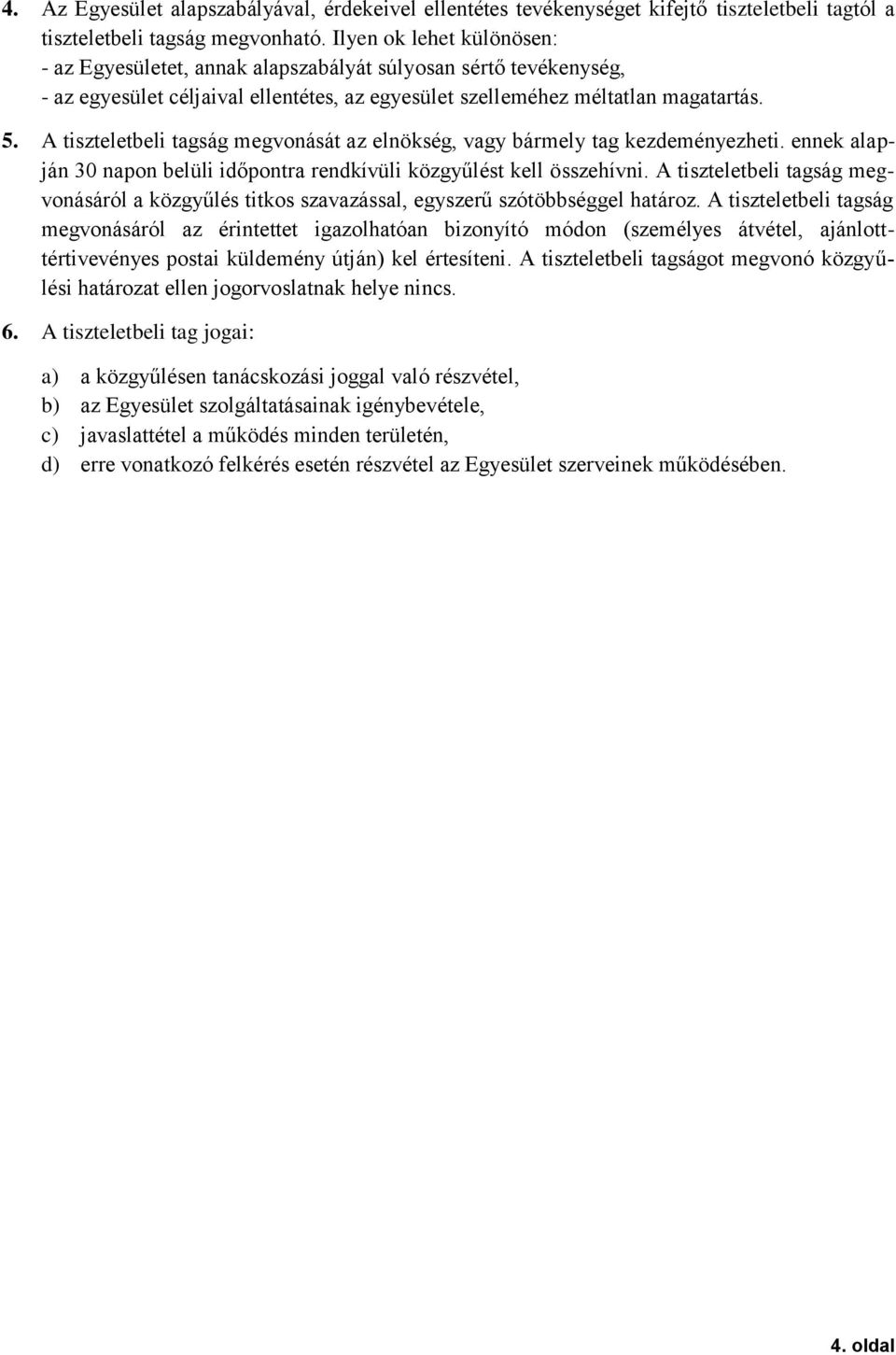 A tiszteletbeli tagság megvonását az elnökség, vagy bármely tag kezdeményezheti. ennek alapján 30 napon belüli időpontra rendkívüli közgyűlést kell összehívni.