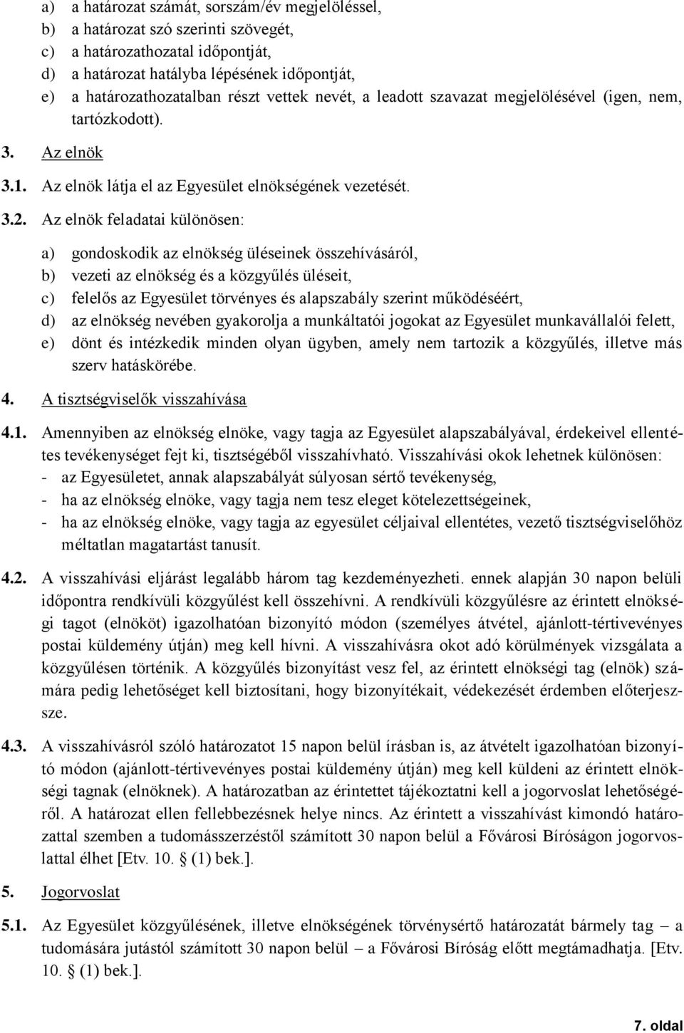 Az elnök feladatai különösen: a) gondoskodik az elnökség üléseinek összehívásáról, b) vezeti az elnökség és a közgyűlés üléseit, c) felelős az Egyesület törvényes és alapszabály szerint működéséért,