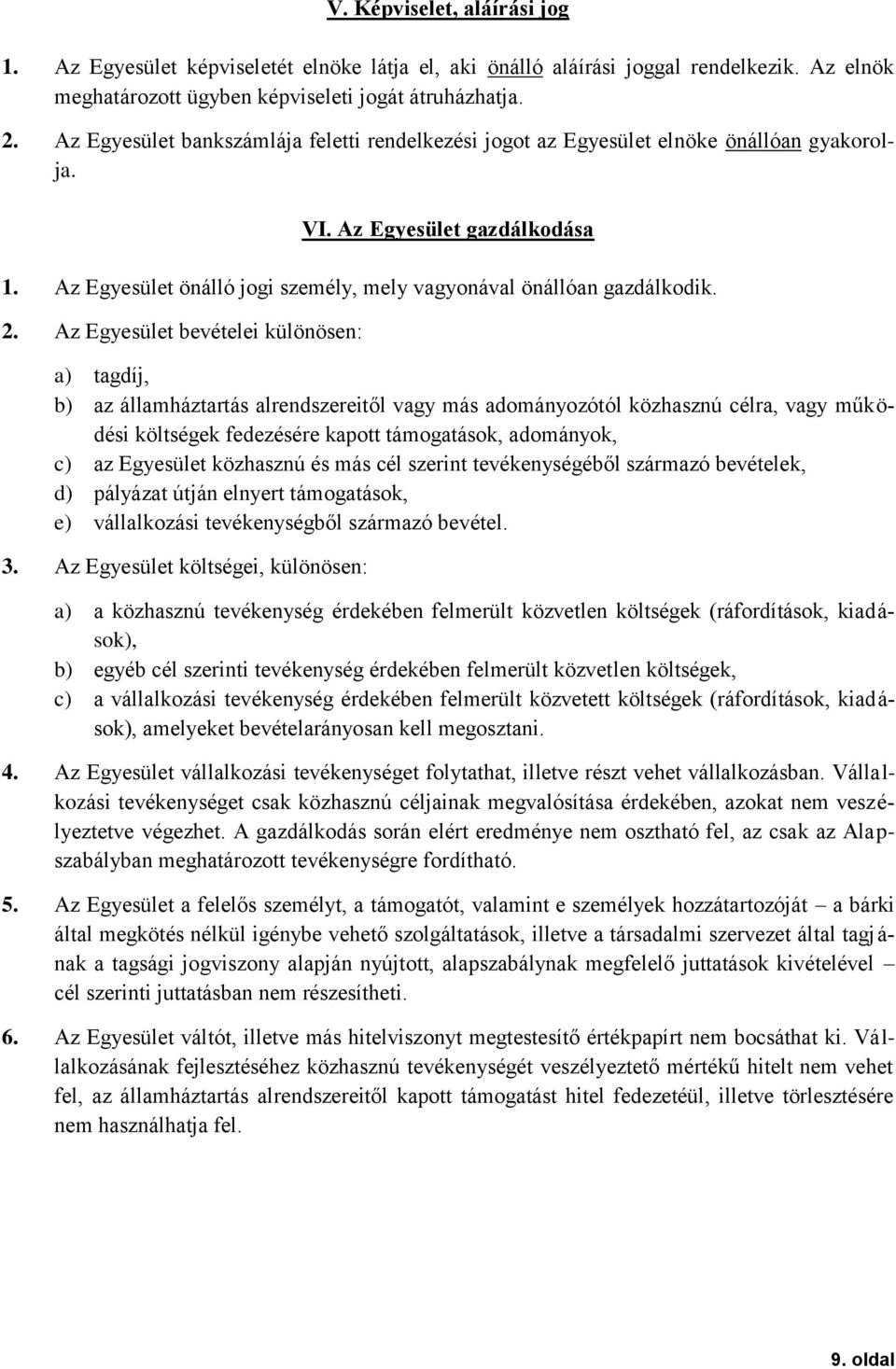 2. Az Egyesület bevételei különösen: a) tagdíj, b) az államháztartás alrendszereitől vagy más adományozótól közhasznú célra, vagy működési költségek fedezésére kapott támogatások, adományok, c) az