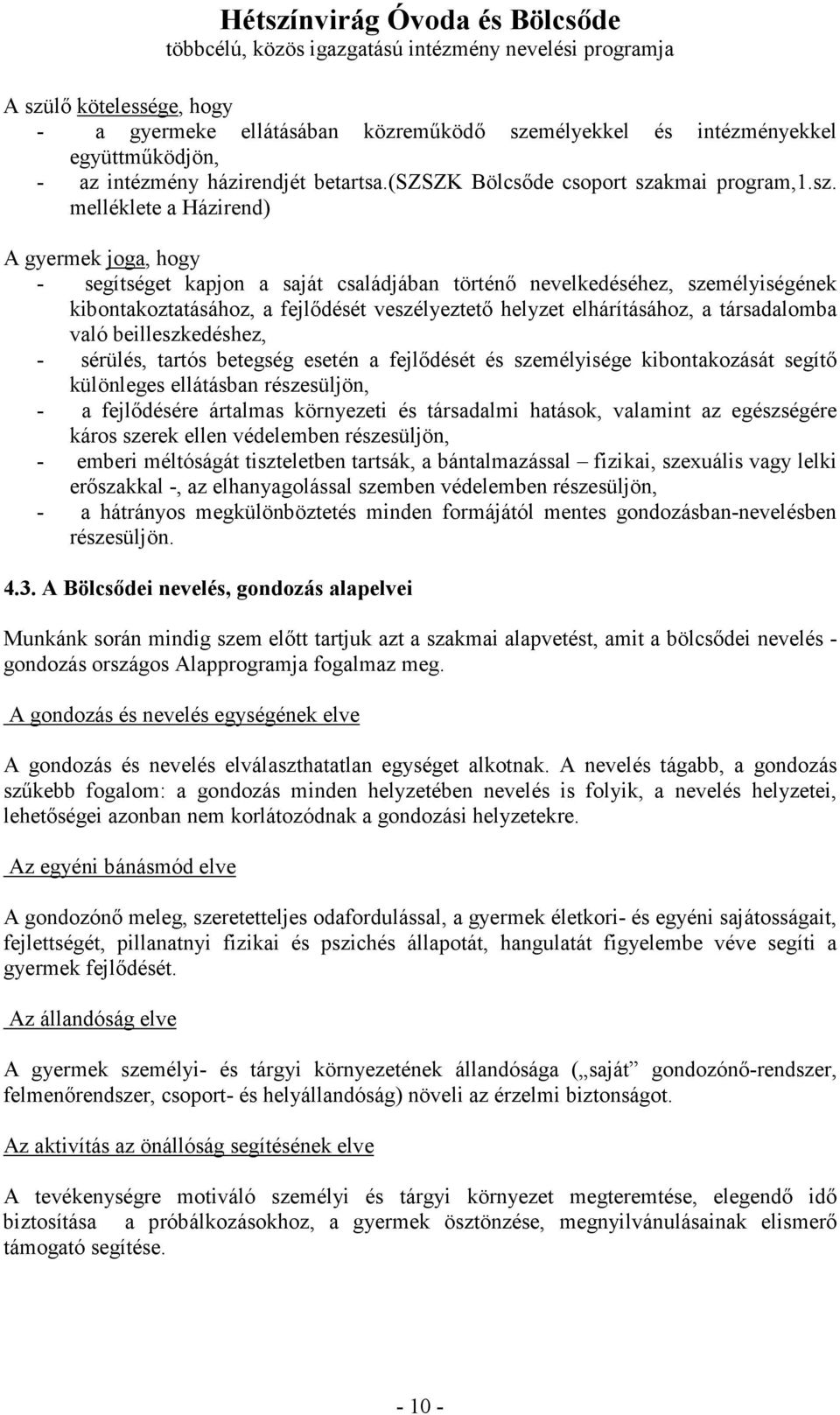 társadalomba való beilleszkedéshez, - sérülés, tartós betegség esetén a fejlıdését és személyisége kibontakozását segítı különleges ellátásban részesüljön, - a fejlıdésére ártalmas környezeti és