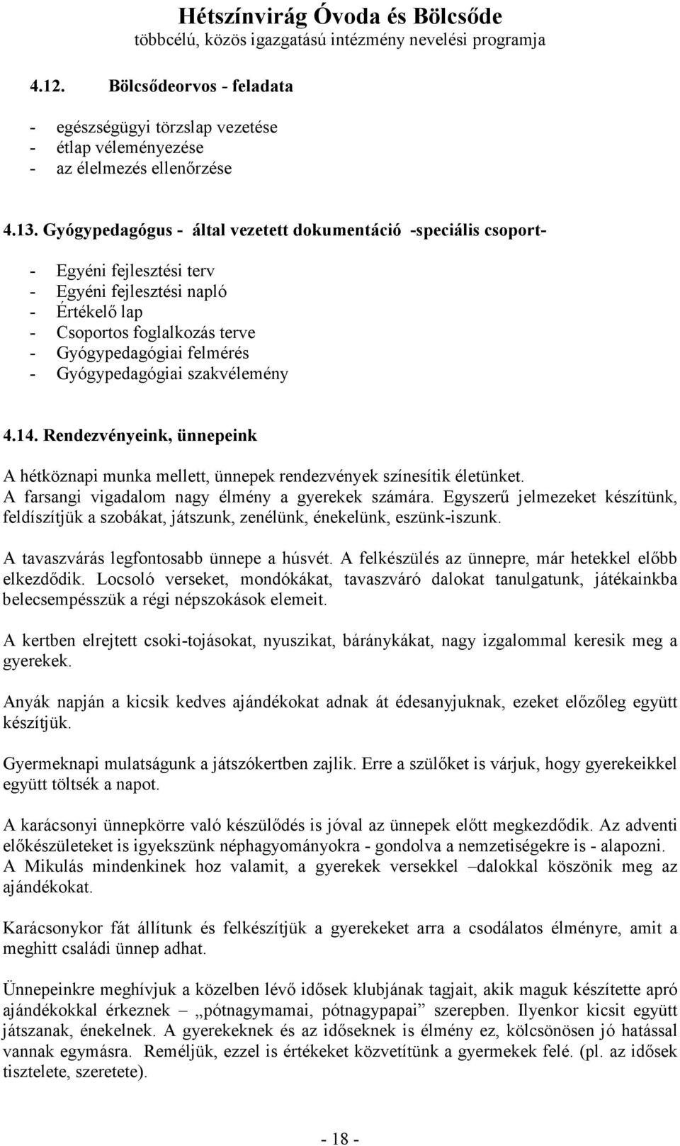 Gyógypedagógiai szakvélemény 4.14. Rendezvényeink, ünnepeink A hétköznapi munka mellett, ünnepek rendezvények színesítik életünket. A farsangi vigadalom nagy élmény a gyerekek számára.