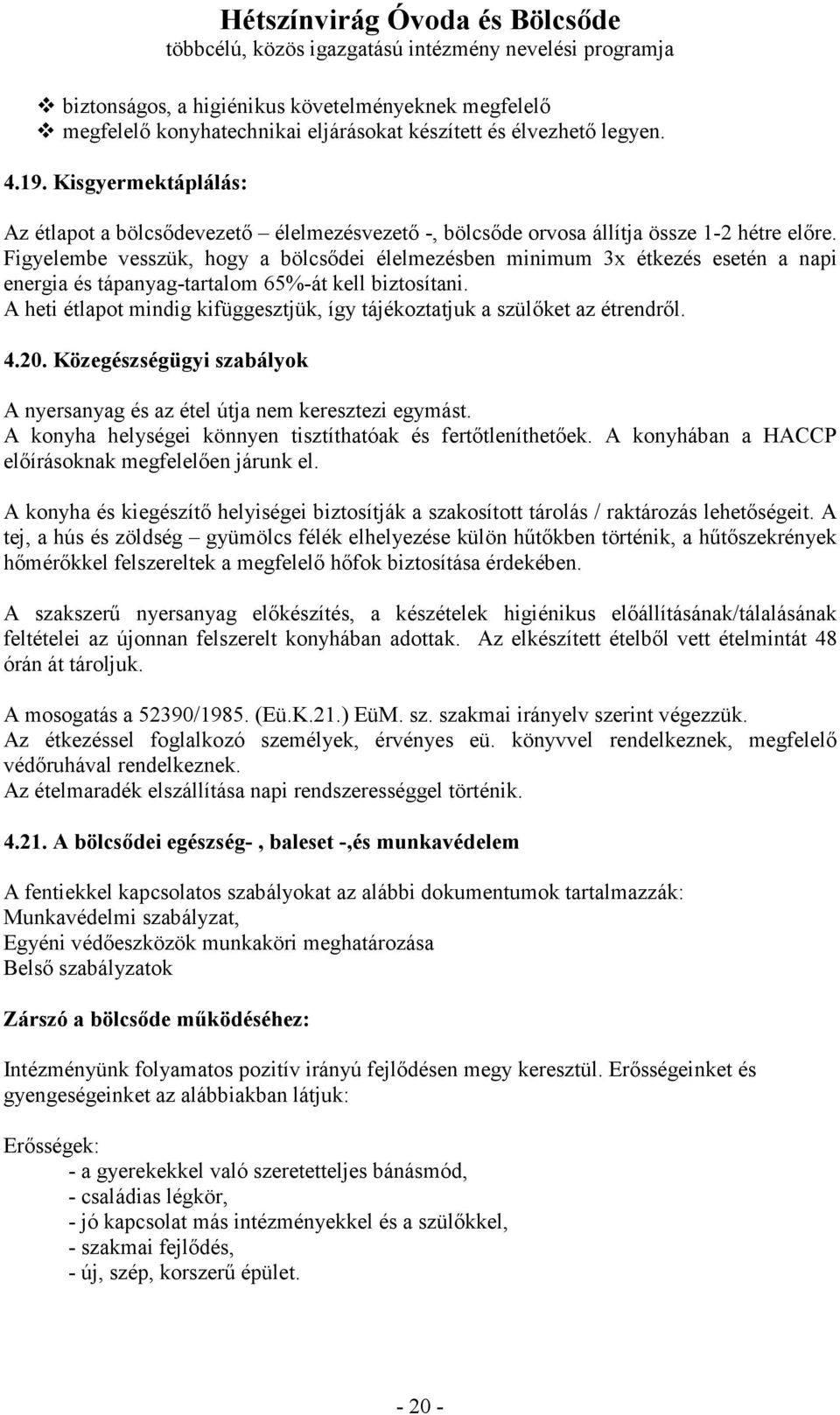 Figyelembe vesszük, hogy a bölcsıdei élelmezésben minimum 3x étkezés esetén a napi energia és tápanyag-tartalom 65%-át kell biztosítani.