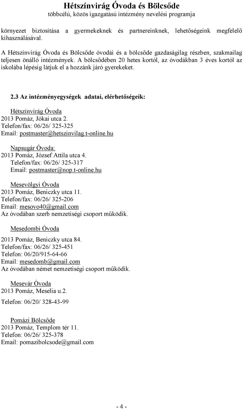 A bölcsıdében 20 hetes kortól, az óvodákban 3 éves kortól az iskolába lépésig látjuk el a hozzánk járó gyerekeket. 2.3 Az intézményegységek adatai, elérhetıségeik: Hétszínvirág Óvoda 2013 Pomáz, Jókai utca 2.