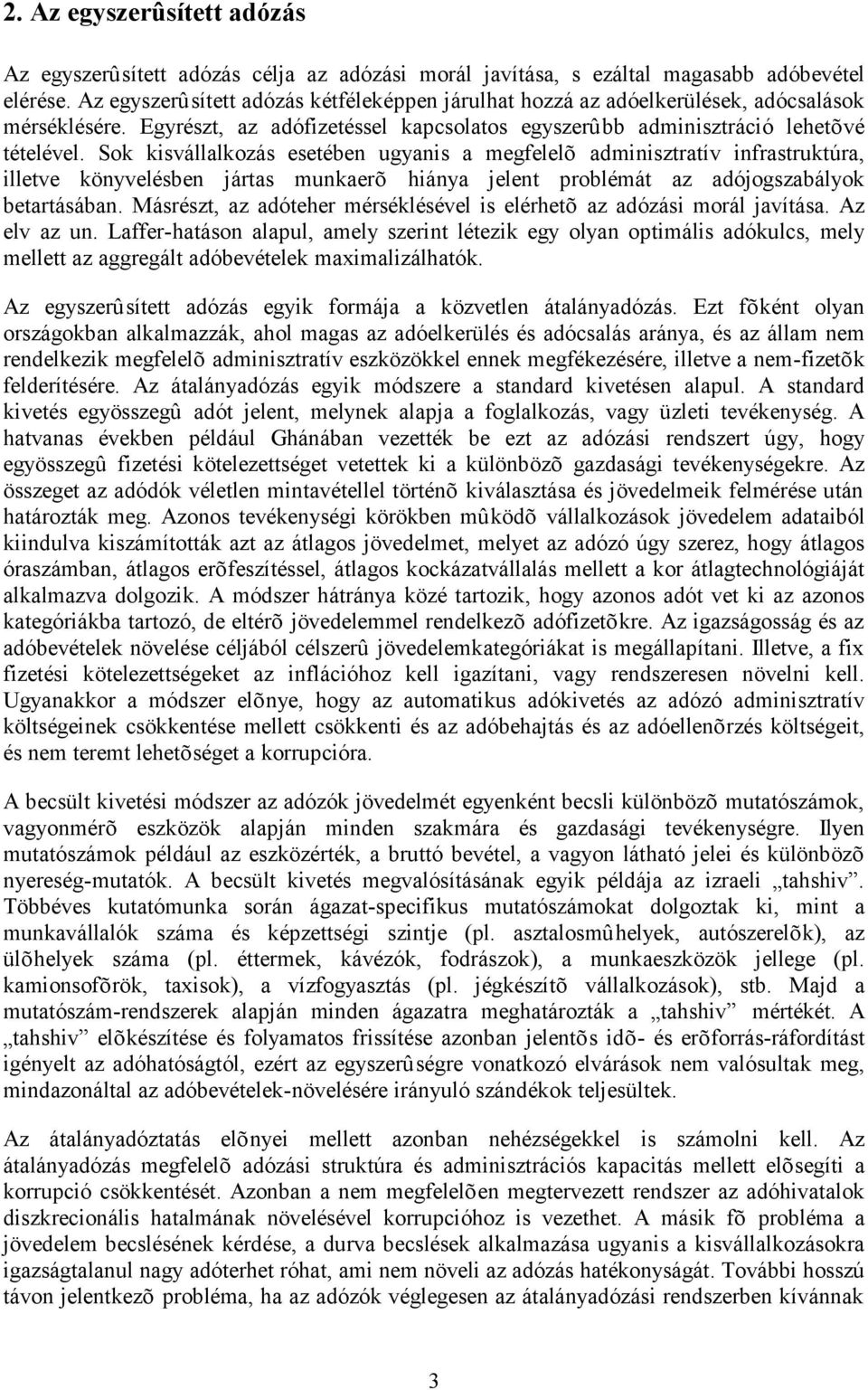 Sok kisvállalkozás esetében ugyanis a megfelelõ adminisztratív infrastruktúra, illetve könyvelésben jártas munkaerõ hiánya jelent problémát az adójogszabályok betartásában.