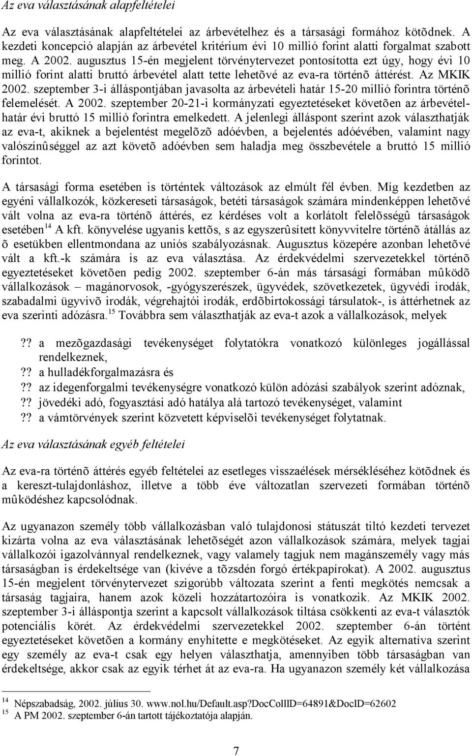 augusztus 15-én megjelent törvénytervezet pontosította ezt úgy, hogy évi 10 millió forint alatti bruttó árbevétel alatt tette lehetõvé az eva-ra történõ áttérést. Az MKIK 2002.