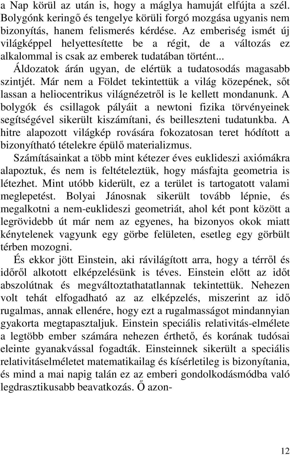 Már nem a Földet tekintettük a világ közepének, sıt lassan a heliocentrikus világnézetrıl is le kellett mondanunk.