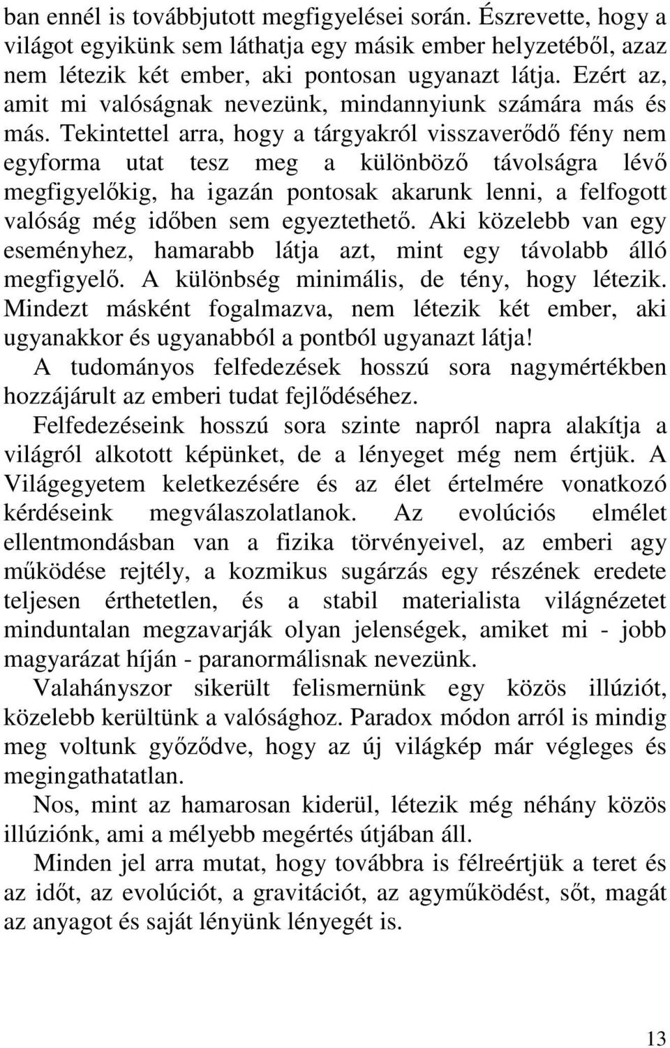 Tekintettel arra, hogy a tárgyakról visszaverıdı fény nem egyforma utat tesz meg a különbözı távolságra lévı megfigyelıkig, ha igazán pontosak akarunk lenni, a felfogott valóság még idıben sem