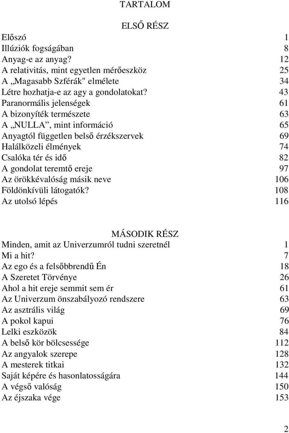 Az örökkévalóság másik neve 106 Földönkívüli látogatók? 108 Az utolsó lépés 116 MÁSODIK RÉSZ Minden, amit az Univerzumról tudni szeretnél 1 Mi a hit?