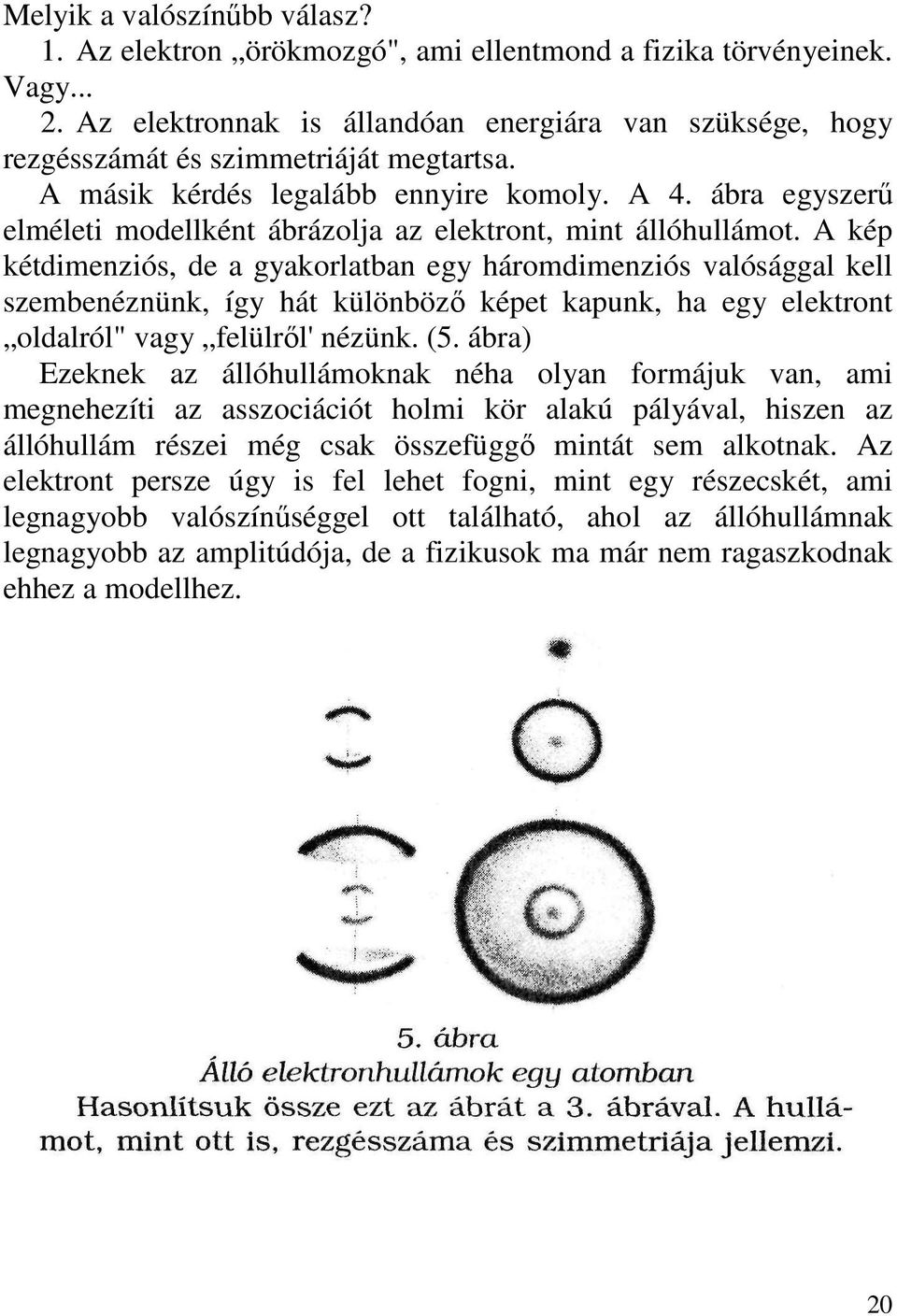 ábra egyszerő elméleti modellként ábrázolja az elektront, mint állóhullámot.