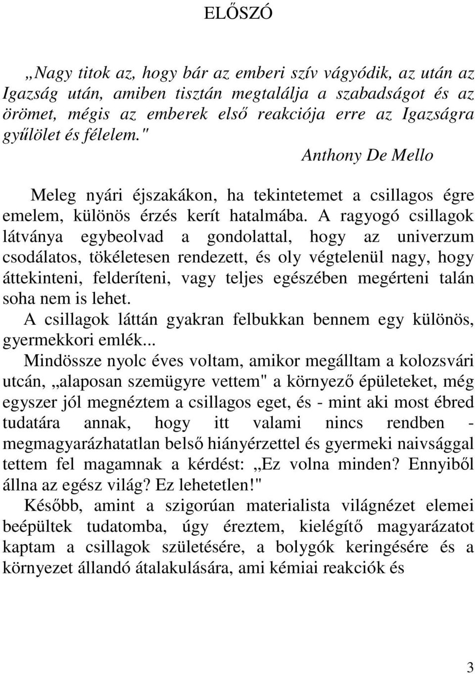 A ragyogó csillagok látványa egybeolvad a gondolattal, hogy az univerzum csodálatos, tökéletesen rendezett, és oly végtelenül nagy, hogy áttekinteni, felderíteni, vagy teljes egészében megérteni