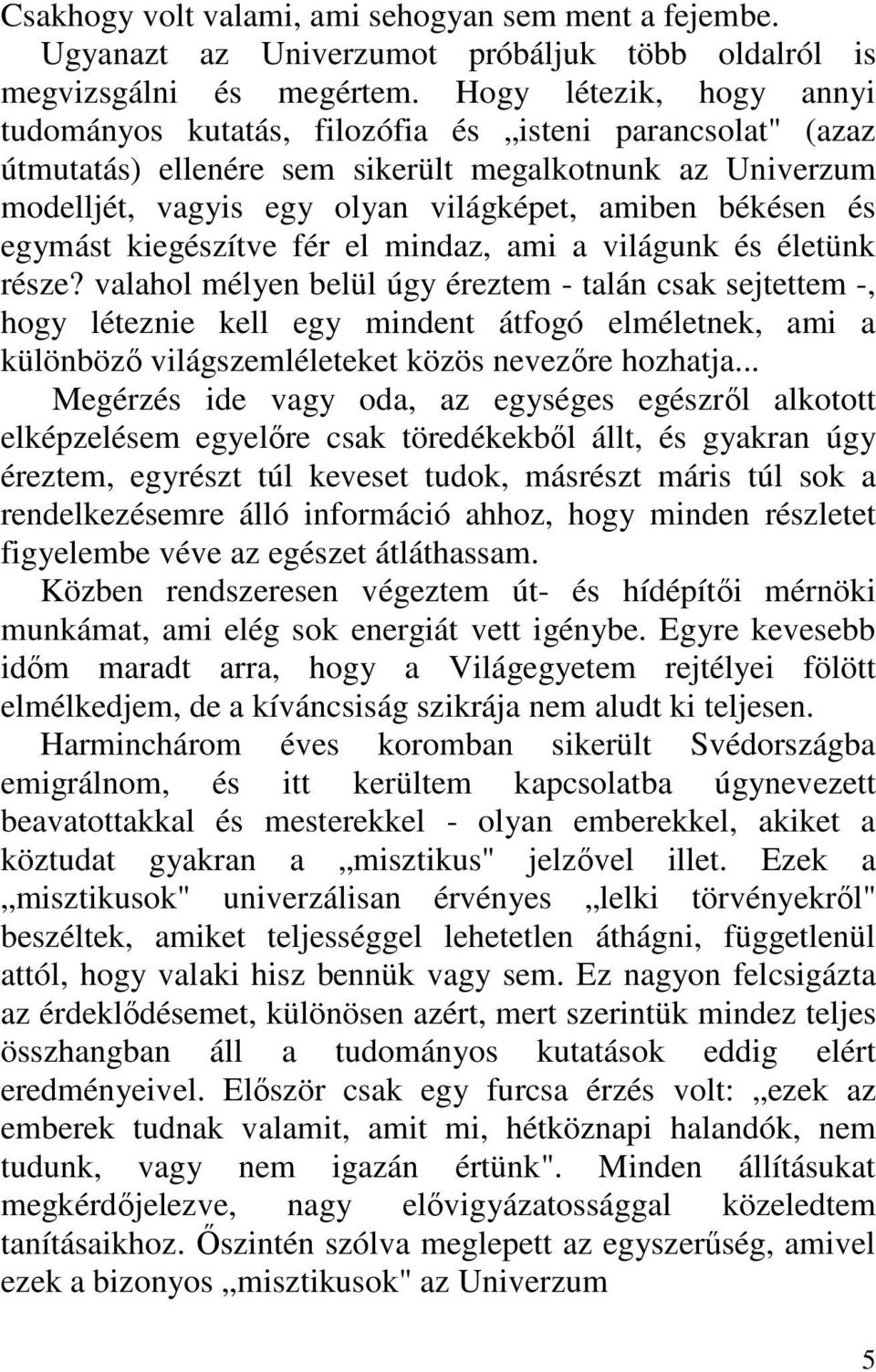 és egymást kiegészítve fér el mindaz, ami a világunk és életünk része?