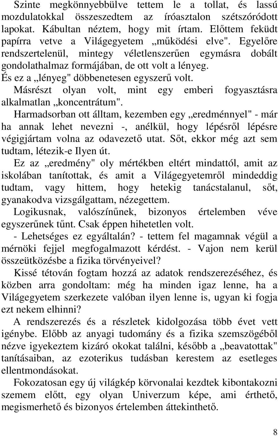 És ez a lényeg" döbbenetesen egyszerő volt. Másrészt olyan volt, mint egy emberi fogyasztásra alkalmatlan koncentrátum".