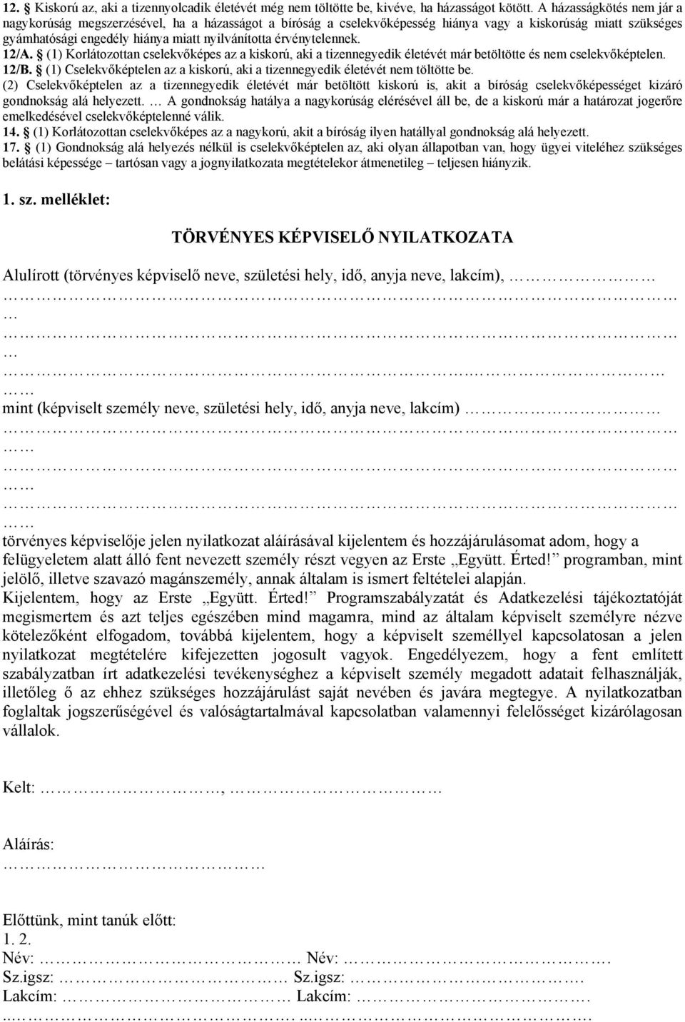 érvénytelennek. 12/A. (1) Korlátozottan cselekvőképes az a kiskorú, aki a tizennegyedik életévét már betöltötte és nem cselekvőképtelen. 12/B.