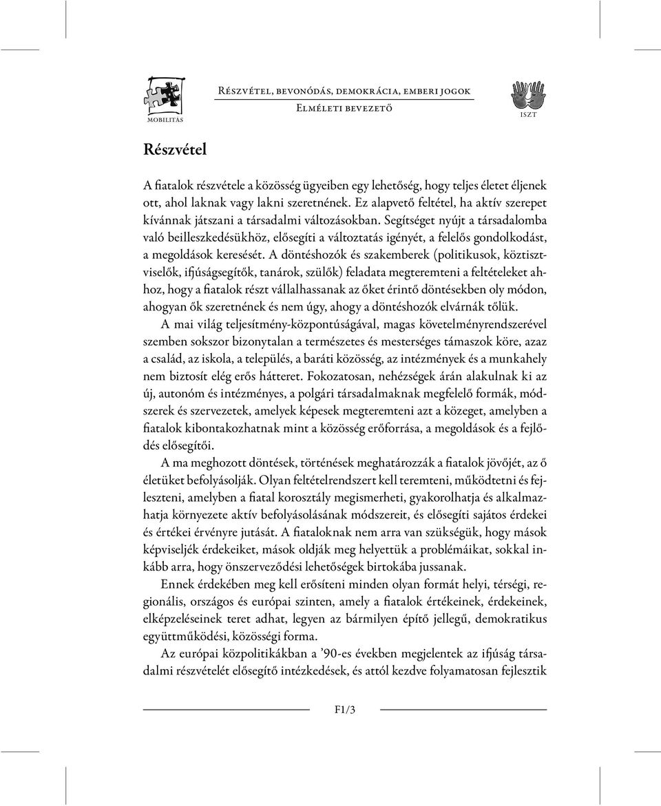 Segítséget nyújt a társadalomba való beilleszkedésükhöz, elősegíti a változtatás igényét, a felelős gondolkodást, a megoldások keresését.