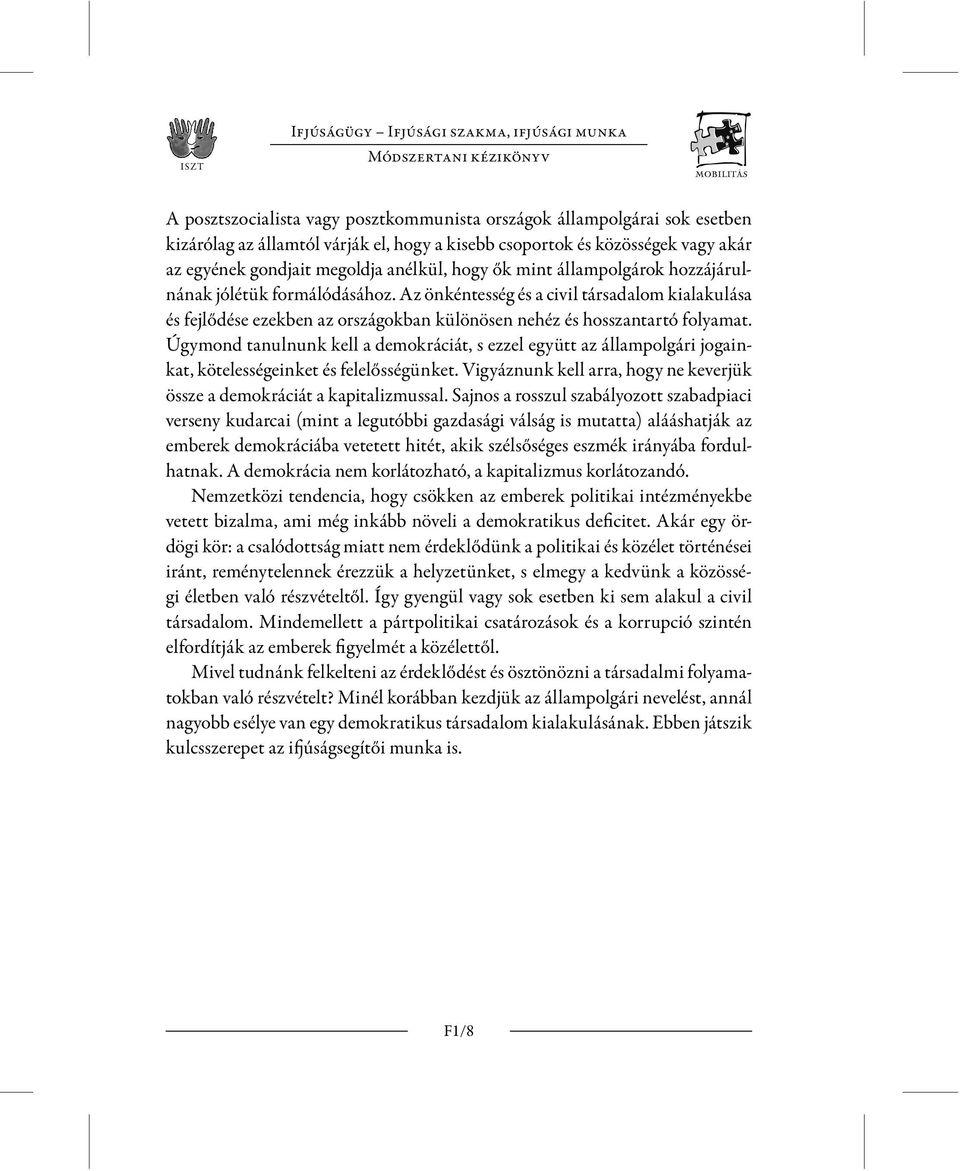 Az önkéntesség és a civil társadalom kialakulása és fejlődése ezekben az országokban különösen nehéz és hosszantartó folyamat.