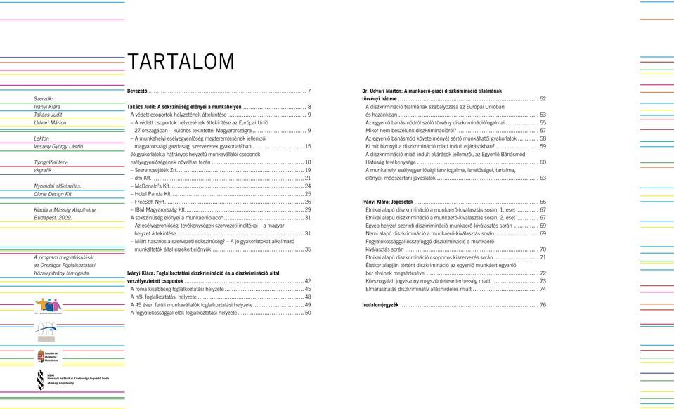 Unióban Takács Judit A védett csoportok helyzetének áttekintése 9 és hazánkban 53 Udvari Márton A védett csoportok helyzetének áttekintése az Európai Unió Az egyenlô bánásmódról szóló törvény