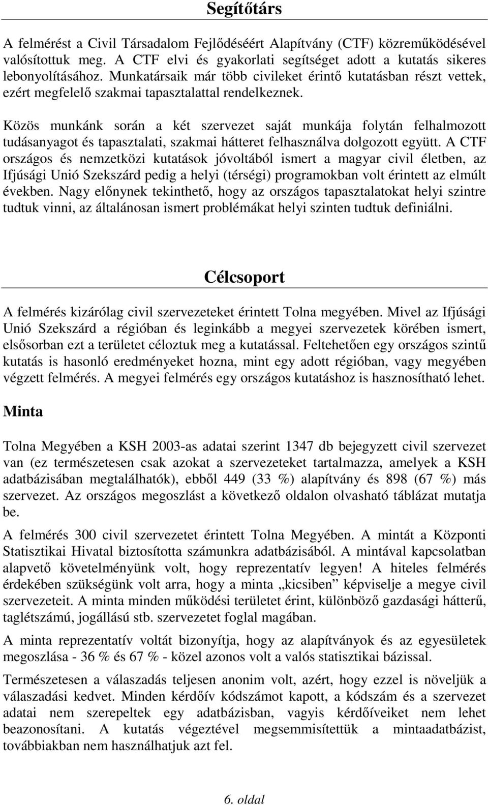 Közös munkánk során a két szervezet saját munkája folytán felhalmozott tudásanyagot és tapasztalati, szakmai hátteret felhasználva dolgozott együtt.