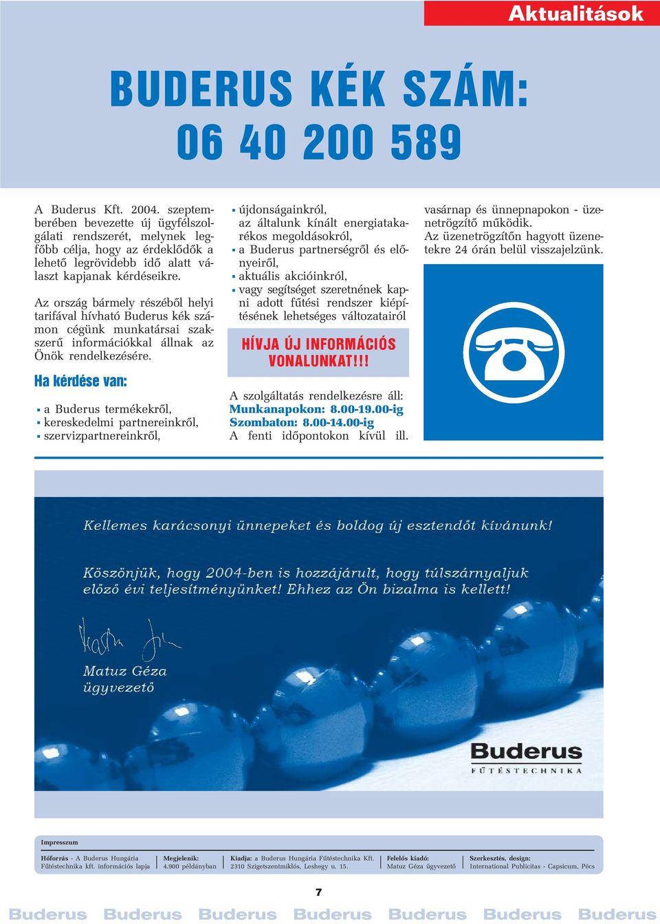 Az ország bármely részéből helyi tarifával hívható Buderus kék számon cégünk munkatársai szakszerű információkkal állnak az Önök rendelkezésére.