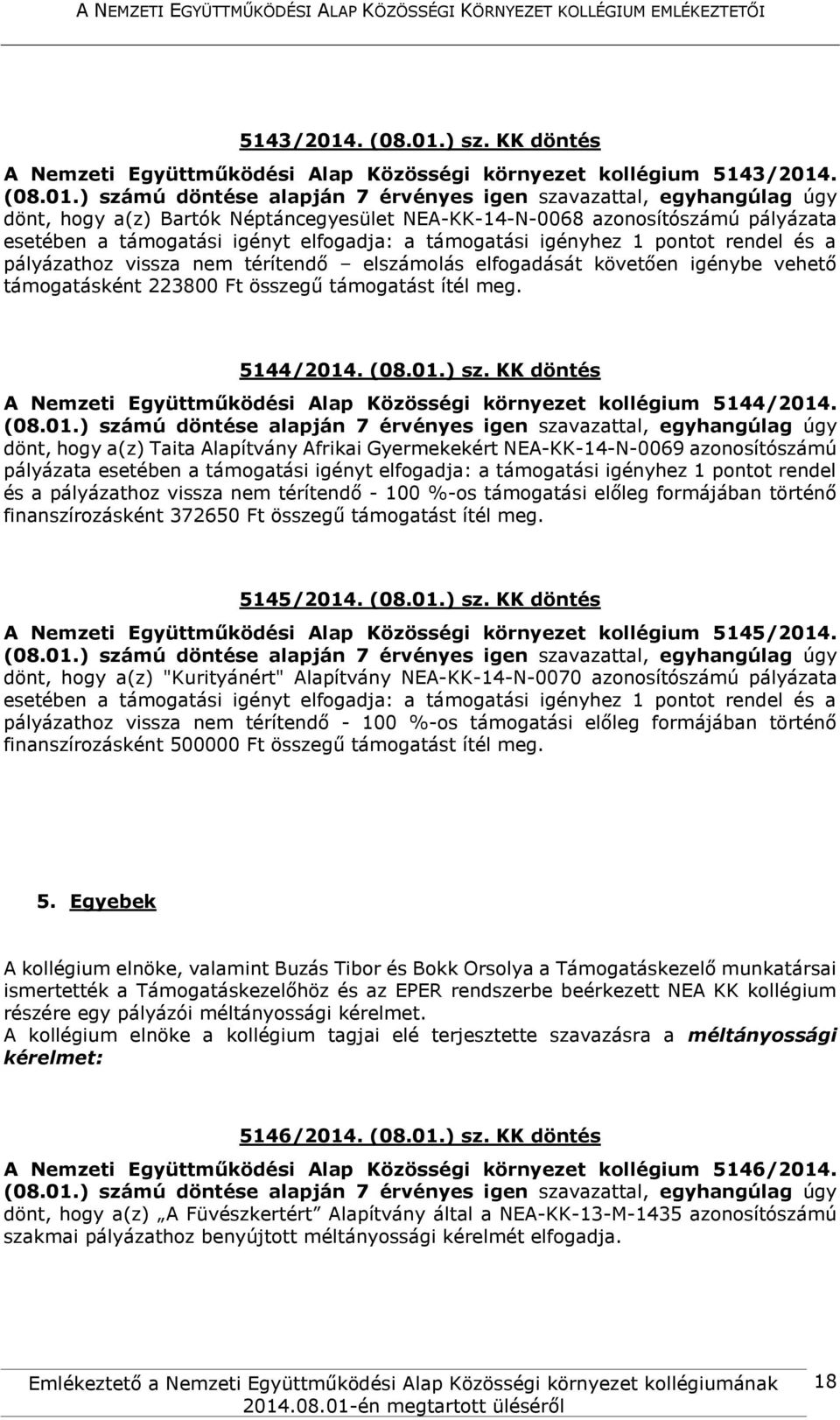 támogatást ítél meg. 5144/2014. (08.01.) sz. KK döntés A Nemzeti Együttműködési Alap Közösségi környezet kollégium 5144/2014.