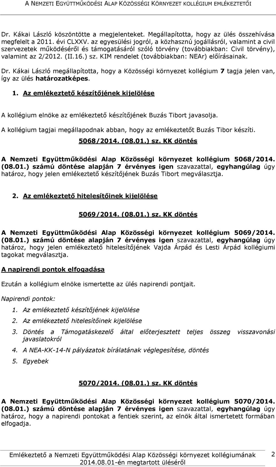 KIM rendelet (továbbiakban: NEAr) előírásainak. Dr. Kákai László megállapította, hogy a Közösségi környezet kollégium 7 tagja jelen van, így az ülés határozatképes. 1.