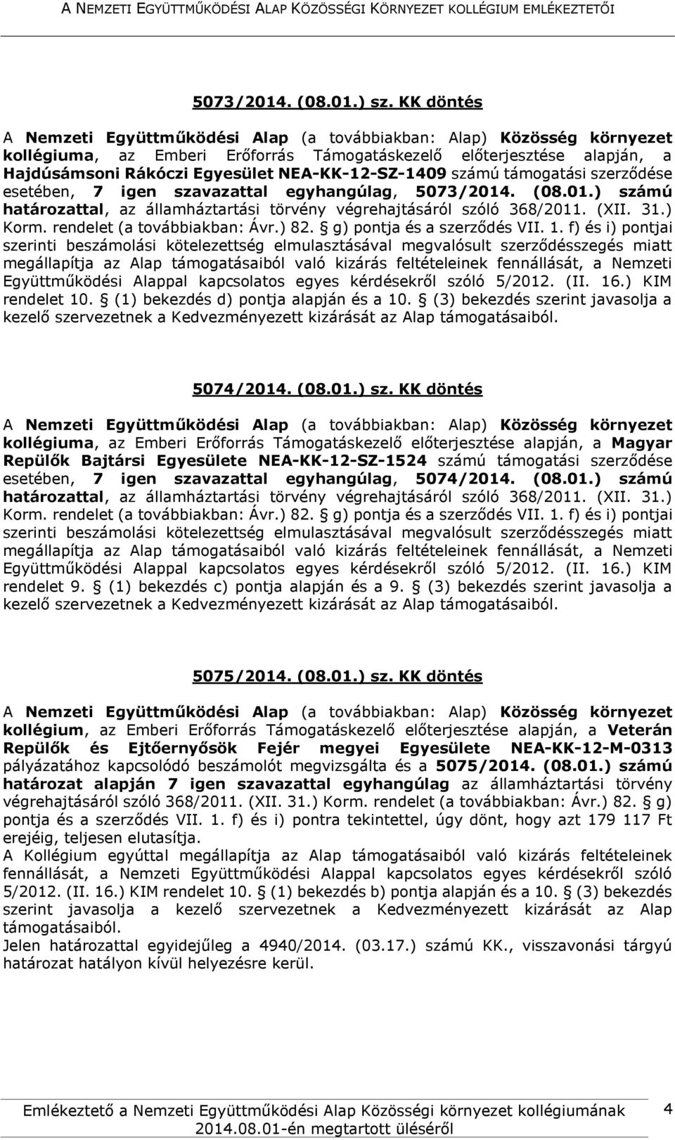 NEA-KK-12-SZ-1409 számú támogatási szerződése esetében, 7 igen szavazattal egyhangúlag, 5073/2014. (08.01.) számú határozattal, az államháztartási törvény végrehajtásáról szóló 368/2011. (XII. 31.