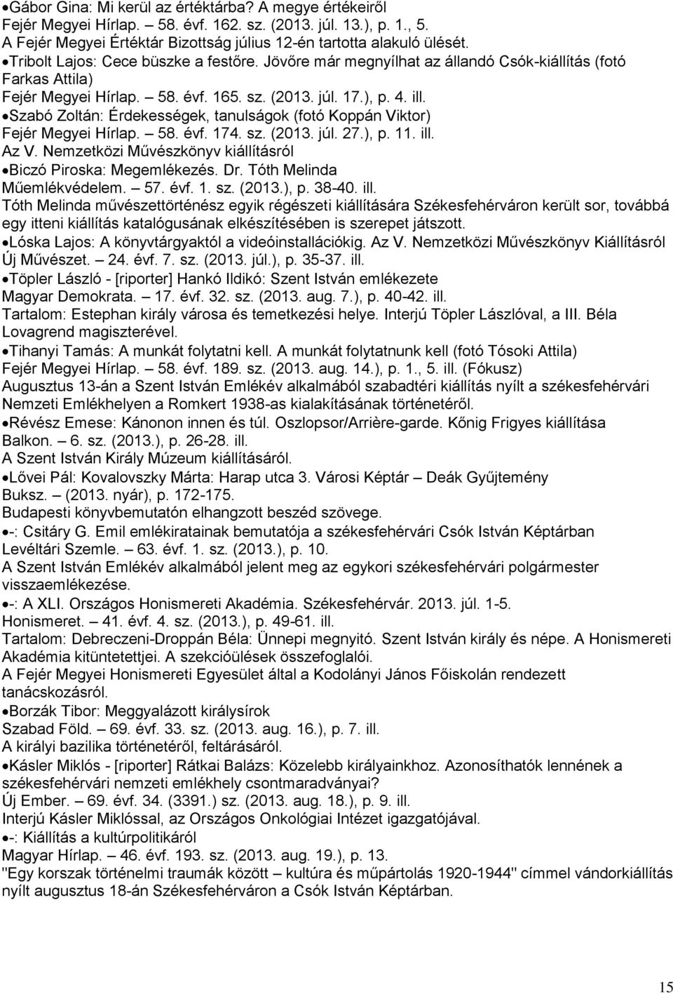 Szabó Zoltán: Érdekességek, tanulságok (fotó Koppán Viktor) Fejér Megyei Hírlap. 58. évf. 174. sz. (2013. júl. 27.), p. 11. ill. Az V. Nemzetközi Művészkönyv kiállításról Biczó Piroska: Megemlékezés.