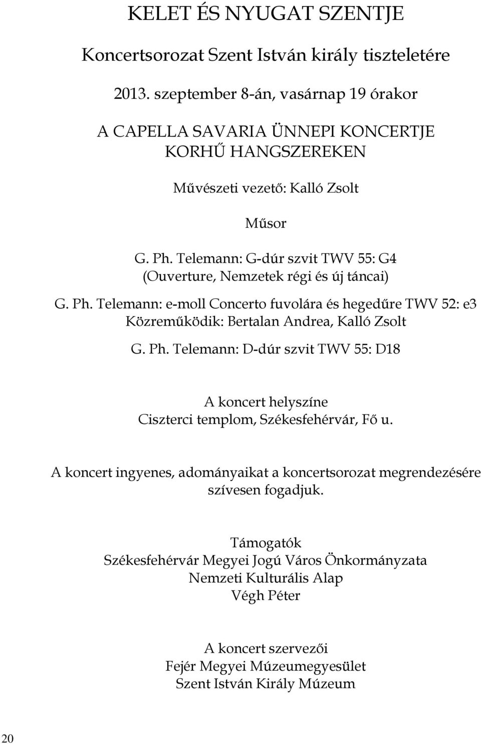 Telemann: G-dúr szvit TWV 55: G4 (Ouverture, Nemzetek régi és új táncai) G. Ph. Telemann: e-moll Concerto fuvolára és hegedűre TWV 52: e3 Közreműködik: Bertalan Andrea, Kalló Zsolt G. Ph. Telemann: D-dúr szvit TWV 55: D18 A koncert helyszíne Ciszterci templom, Székesfehérvár, Fő u.