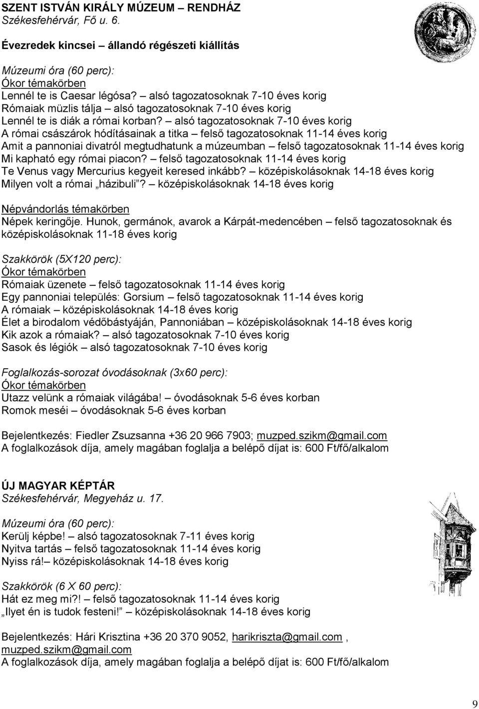 alsó tagozatosoknak 7-10 éves korig A római császárok hódításainak a titka felső tagozatosoknak 11-14 éves korig Amit a pannoniai divatról megtudhatunk a múzeumban felső tagozatosoknak 11-14 éves