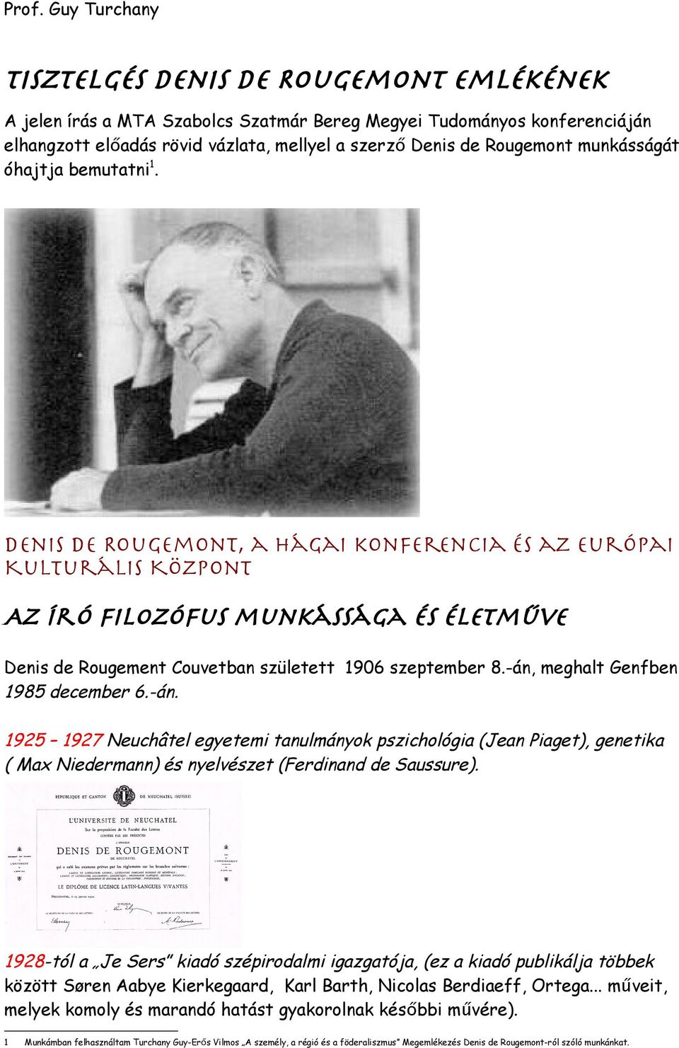 -án, meghalt Genfben 1985 december 6.-án. 1925 1927 Neuchâtel egyetemi tanulmányok pszichológia (Jean Piaget), genetika ( Max Niedermann) és nyelvészet (Ferdinand de Saussure).