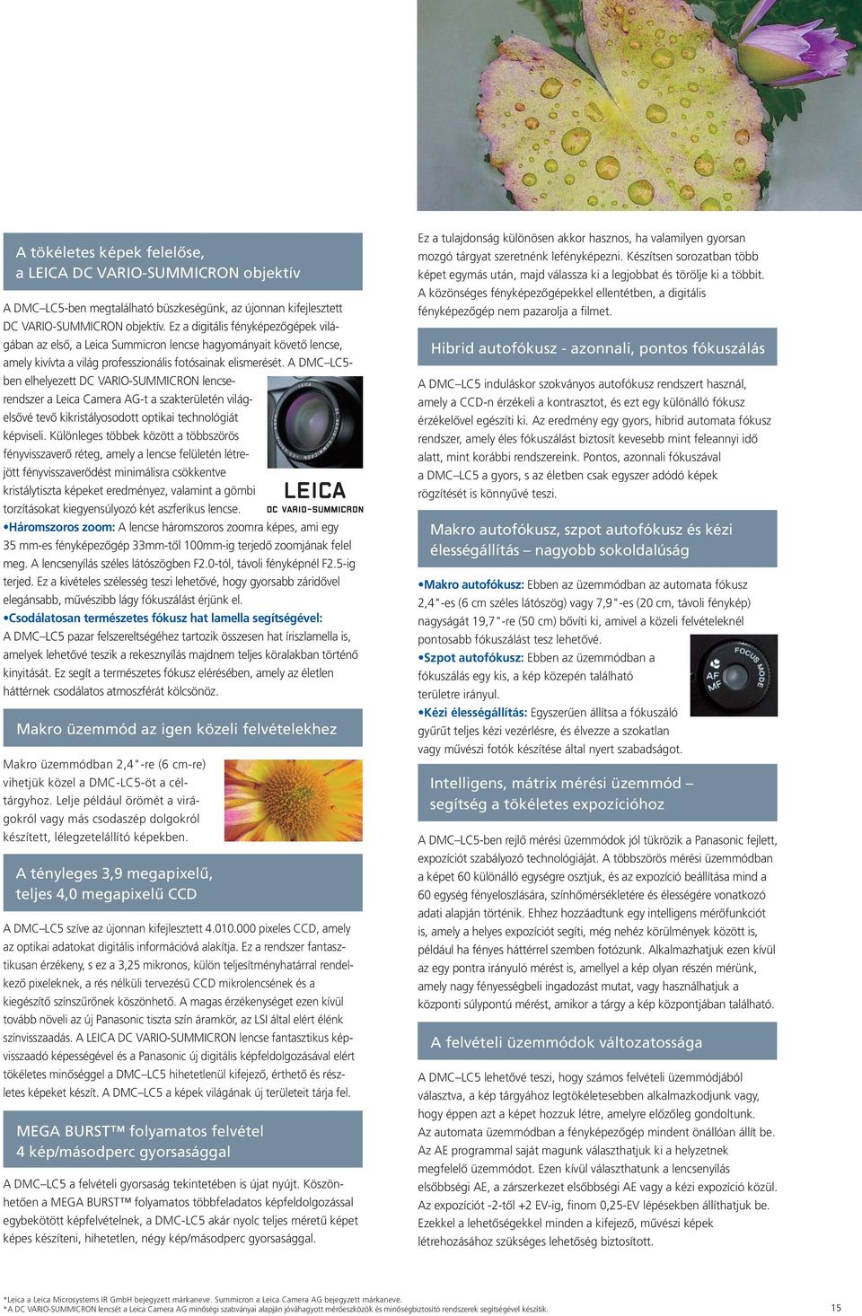 A DMC LC5- ben elhelyezett DC VARIO-SUMMICRON lencserendszer a Leica Camera AG-t a szakterületén világelsõvé tevõ kikristályosodott optikai technológiát képviseli.