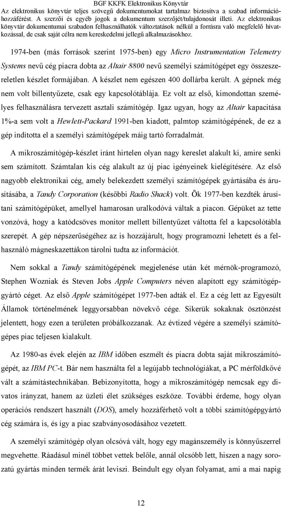 Igaz ugyan, hogy az Altair kapacitása 1%-a sem volt a Hewlett-Packard 1991-ben kiadott, palmtop számítógépének, de ez a gép indította el a személyi számítógépek máig tartó forradalmát.