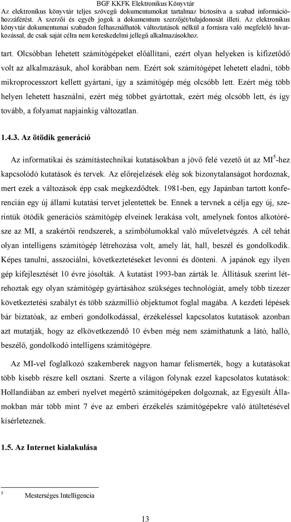 Ezért még több helyen lehetett használni, ezért még többet gyártottak, ezért még olcsóbb lett, és így tovább, a folyamat napjainkig változatlan. 1.4.3.