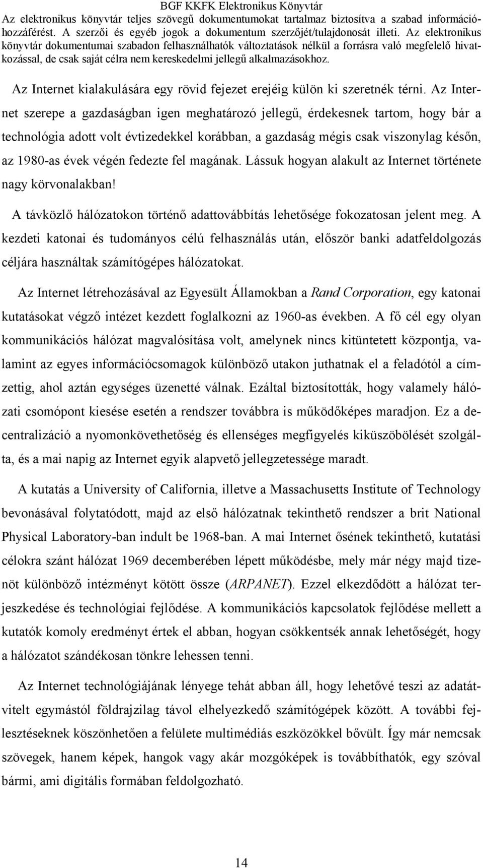 fedezte fel magának. Lássuk hogyan alakult az Internet története nagy körvonalakban! A távközlő hálózatokon történő adattovábbítás lehetősége fokozatosan jelent meg.