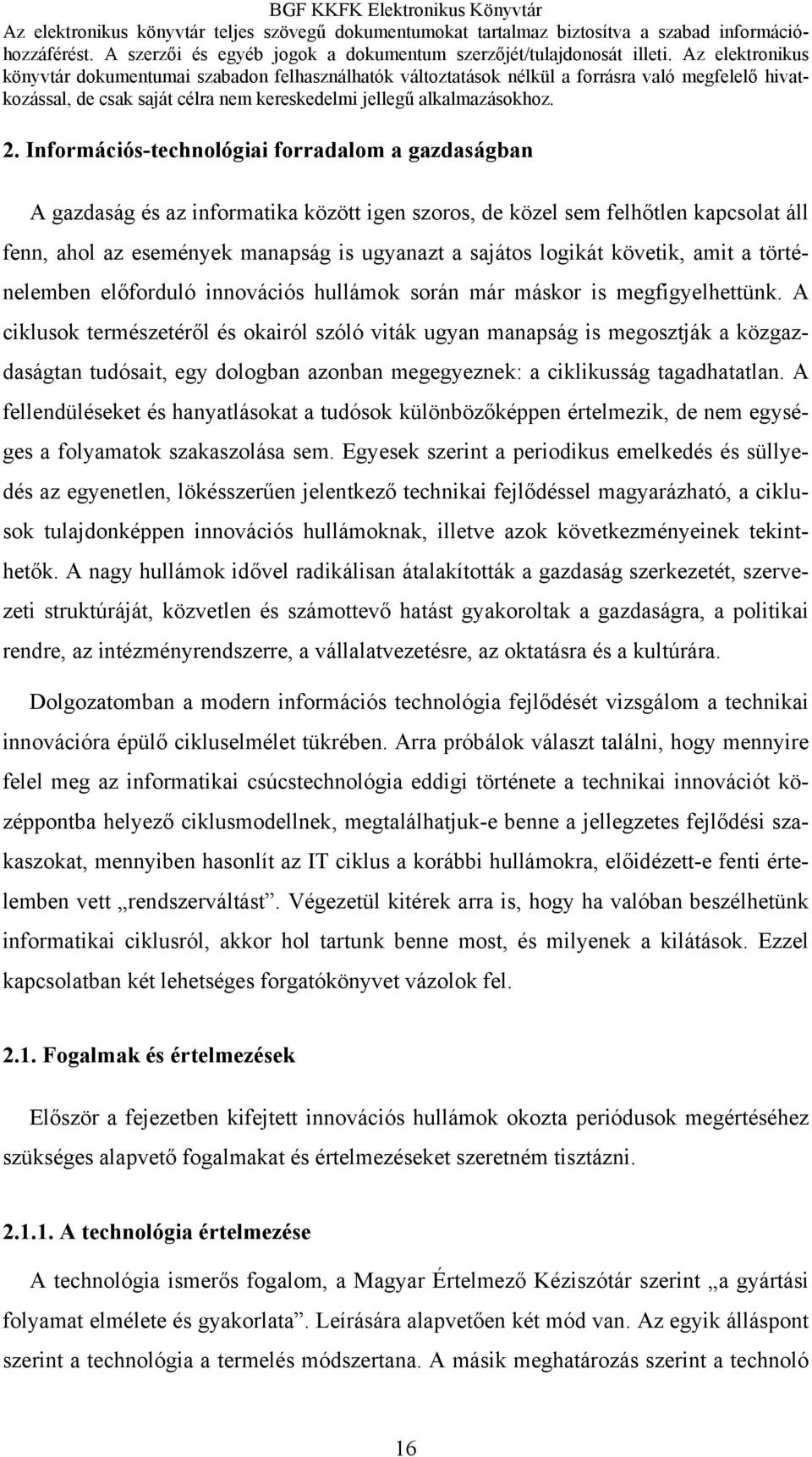 A ciklusok természetéről és okairól szóló viták ugyan manapság is megosztják a közgazdaságtan tudósait, egy dologban azonban megegyeznek: a ciklikusság tagadhatatlan.