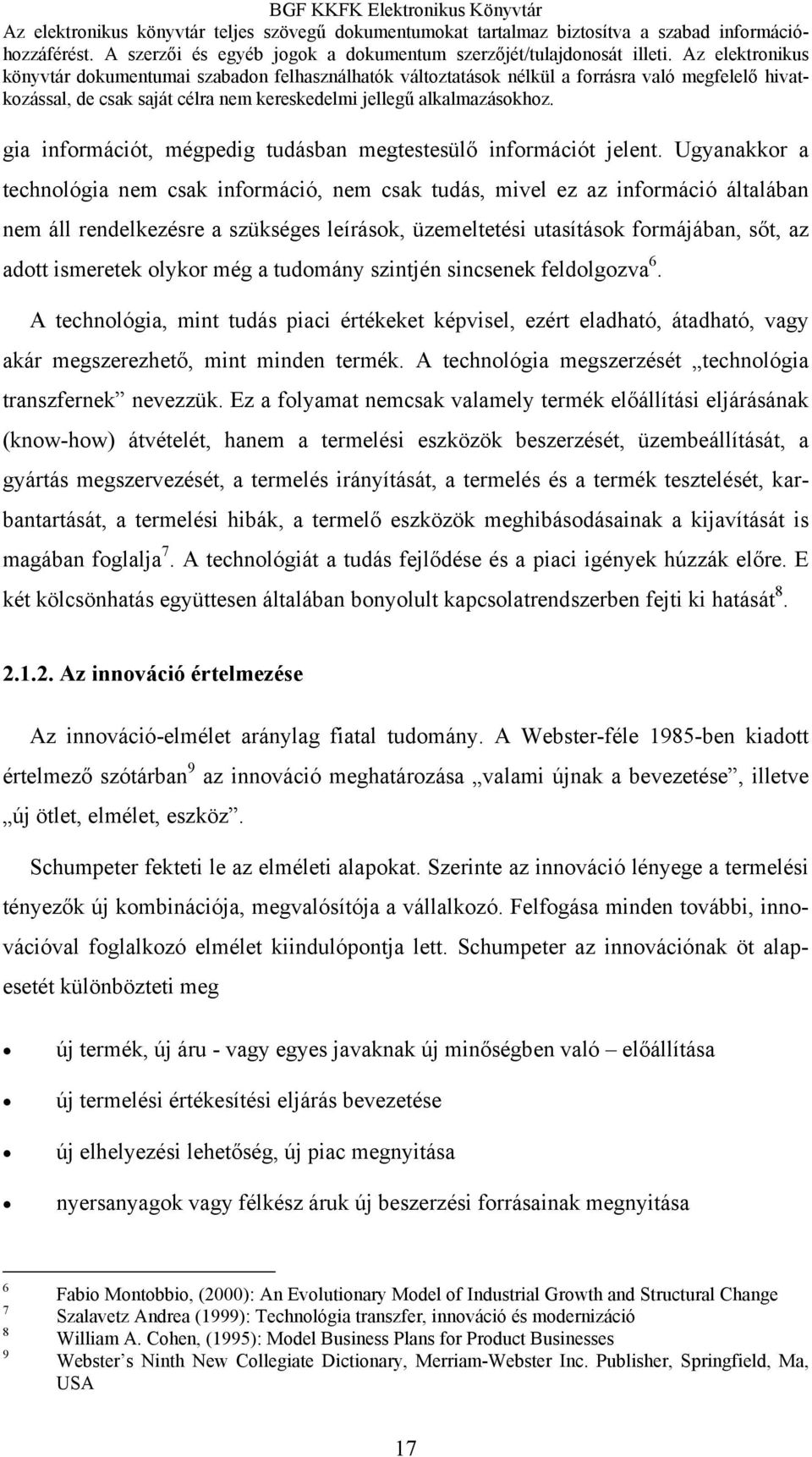 olykor még a tudomány szintjén sincsenek feldolgozva 6. A technológia, mint tudás piaci értékeket képvisel, ezért eladható, átadható, vagy akár megszerezhető, mint minden termék.