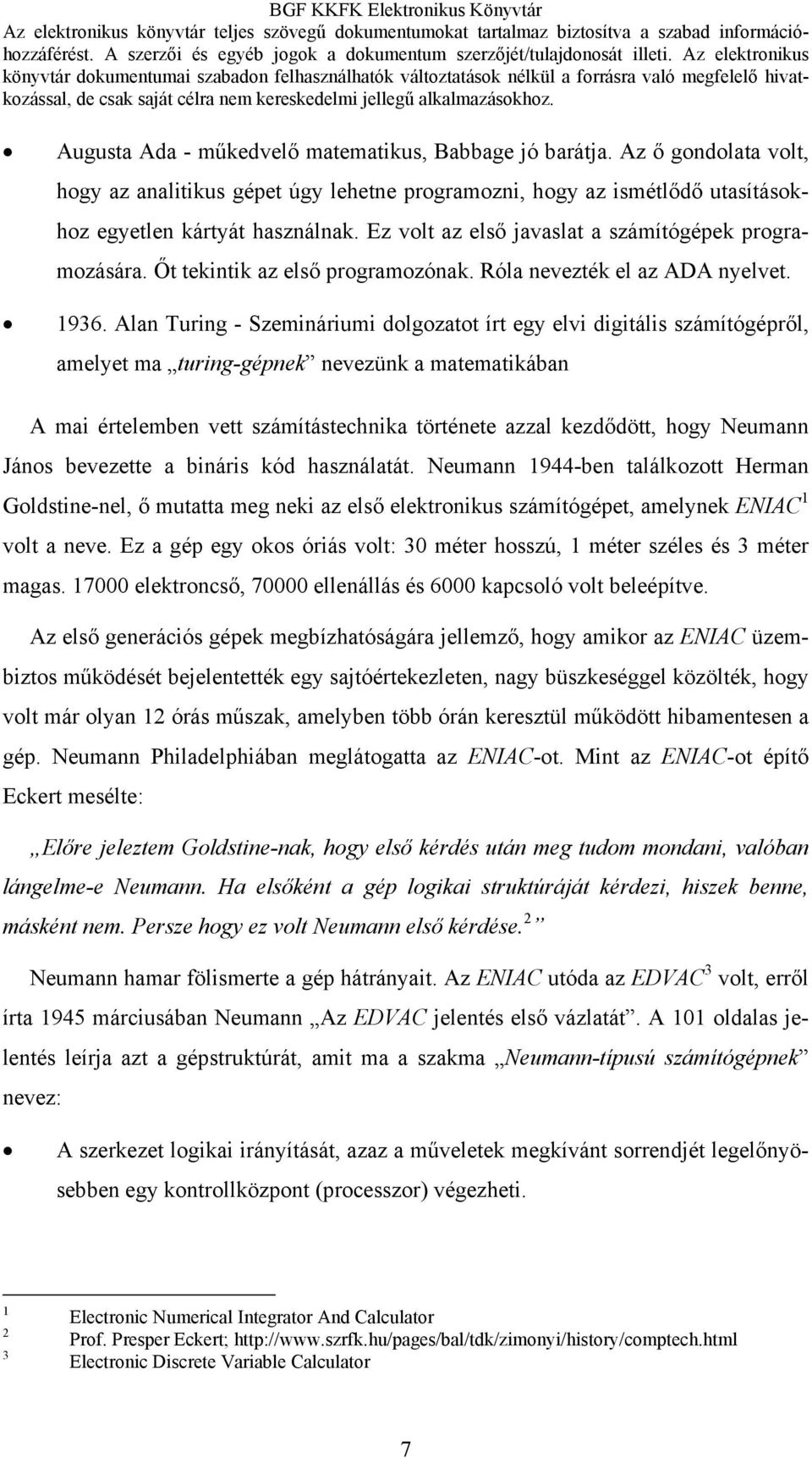 Alan Turing - Szemináriumi dolgozatot írt egy elvi digitális számítógépről, amelyet ma turing-gépnek nevezünk a matematikában A mai értelemben vett számítástechnika története azzal kezdődött, hogy