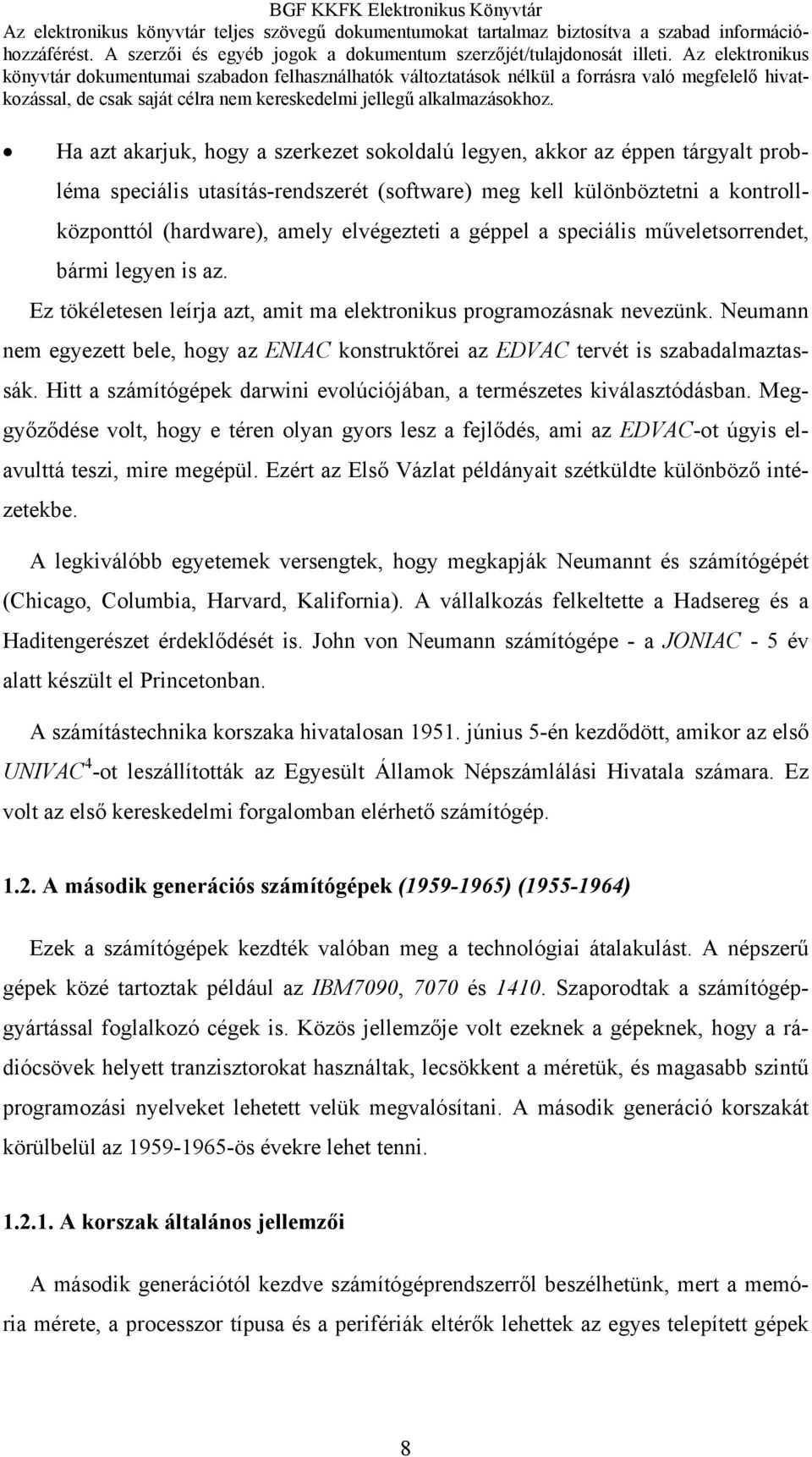 Neumann nem egyezett bele, hogy az ENIAC konstruktőrei az EDVAC tervét is szabadalmaztassák. Hitt a számítógépek darwini evolúciójában, a természetes kiválasztódásban.