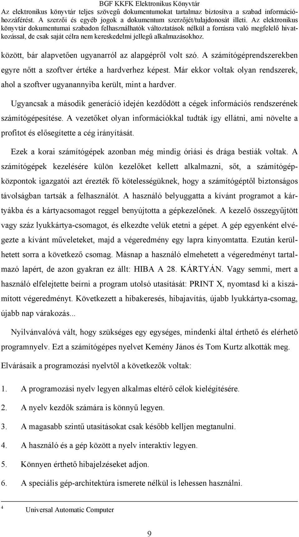 A vezetőket olyan információkkal tudták így ellátni, ami növelte a profitot és elősegítette a cég irányítását. Ezek a korai számítógépek azonban még mindig óriási és drága bestiák voltak.