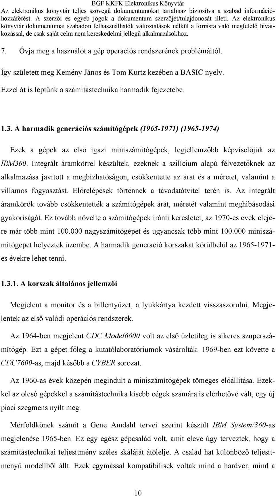 Integrált áramkörrel készültek, ezeknek a szilícium alapú félvezetőknek az alkalmazása javított a megbízhatóságon, csökkentette az árat és a méretet, valamint a villamos fogyasztást.