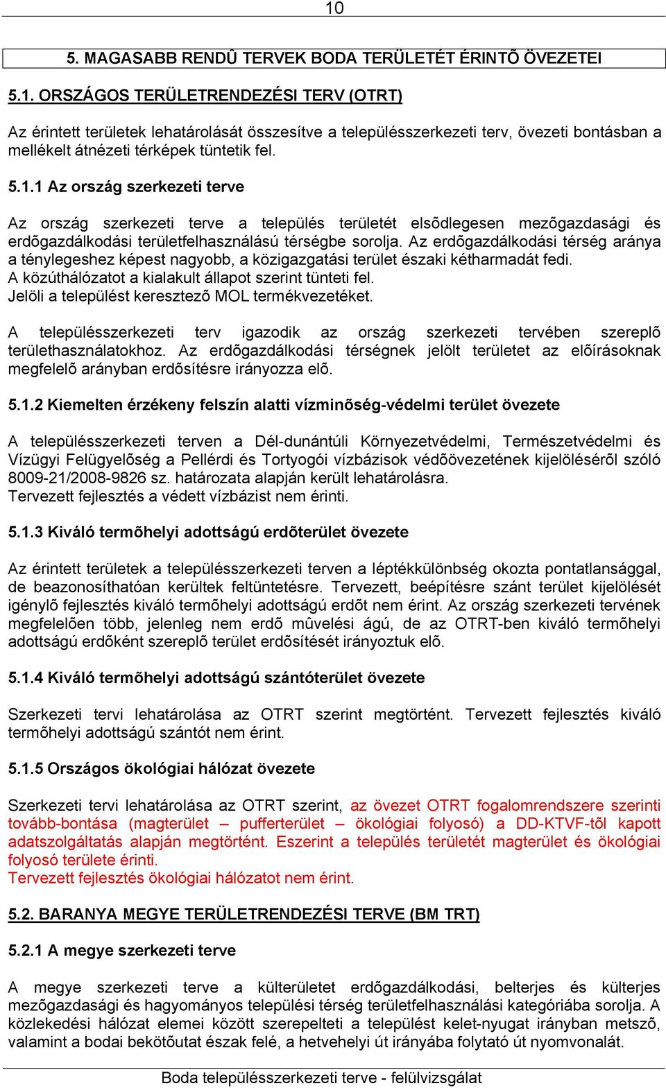 Az erdõgazdálkodási térség aránya a ténylegeshez képest nagyobb, a közigazgatási terület északi kétharmadát fedi. A közúthálózatot a kialakult állapot szerint tünteti fel.