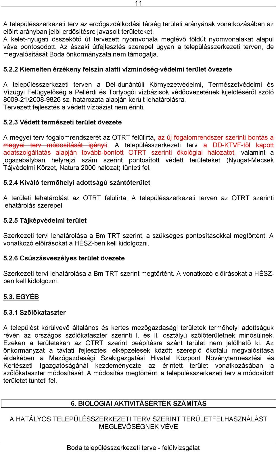 Az északi útfejlesztés szerepel ugyan a településszerkezeti terven, de megvalósítását Boda önkormányzata nem támogatja. 5.2.