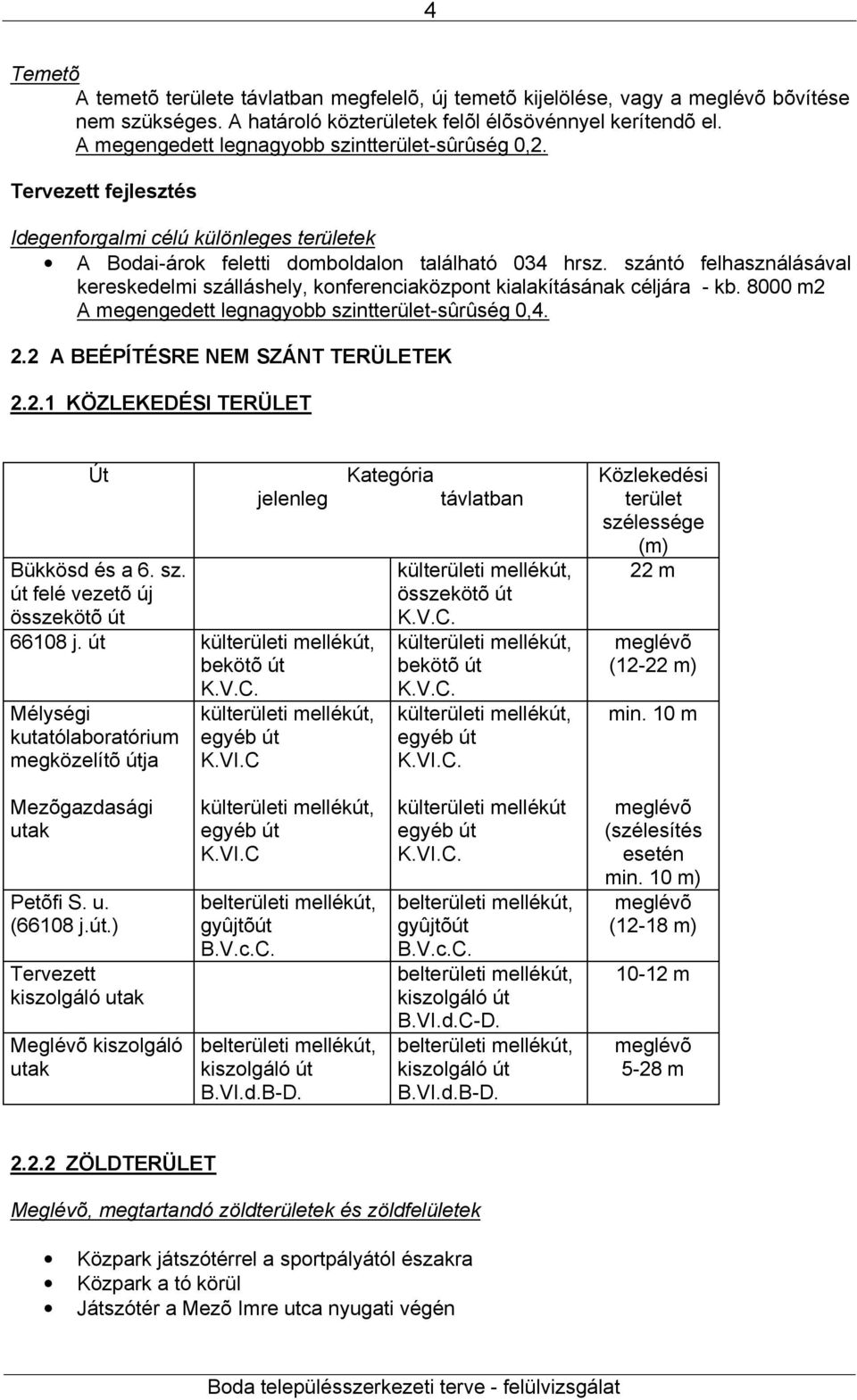 szántó felhasználásával kereskedelmi szálláshely, konferenciaközpont kialakításának céljára - kb. 8000 m2 A megengedett legnagyobb szintterület-sûrûség 0,4. 2.2 A BEÉPÍTÉSRE NEM SZÁNT TERÜLETEK 2.2.1 KÖZLEKEDÉSI TERÜLET Út jelenleg Bükkösd és a 6.