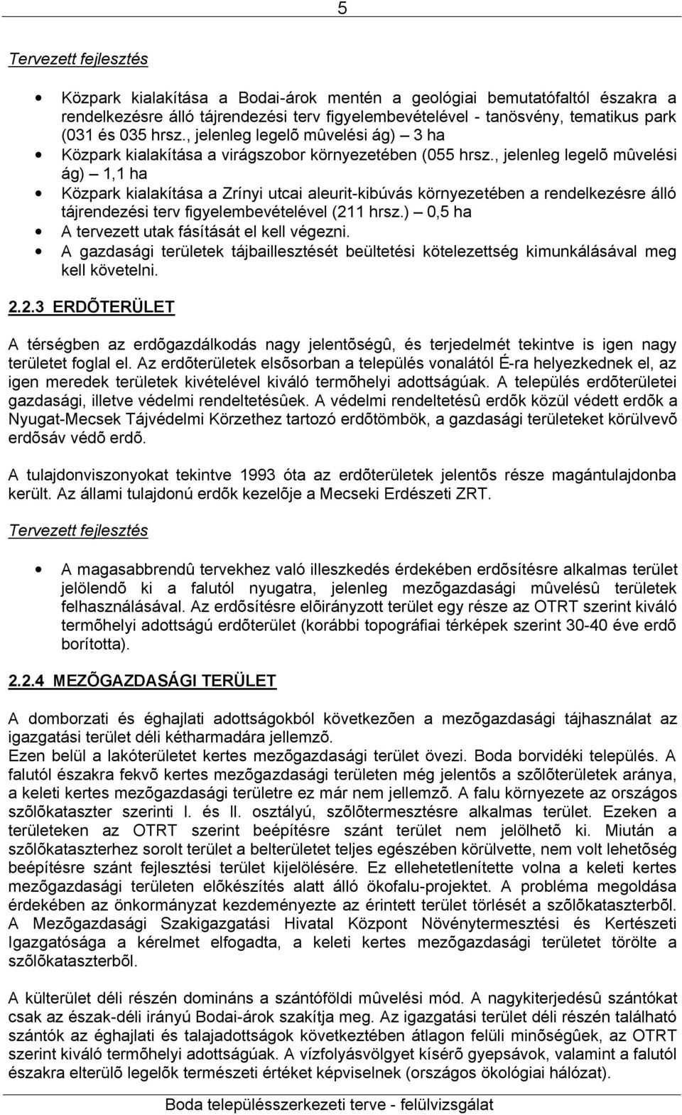 , jelenleg legelõ mûvelési ág) 1,1 ha Közpark kialakítása a Zrínyi utcai aleurit-kibúvás környezetében a rendelkezésre álló tájrendezési terv figyelembevételével (211 hrsz.