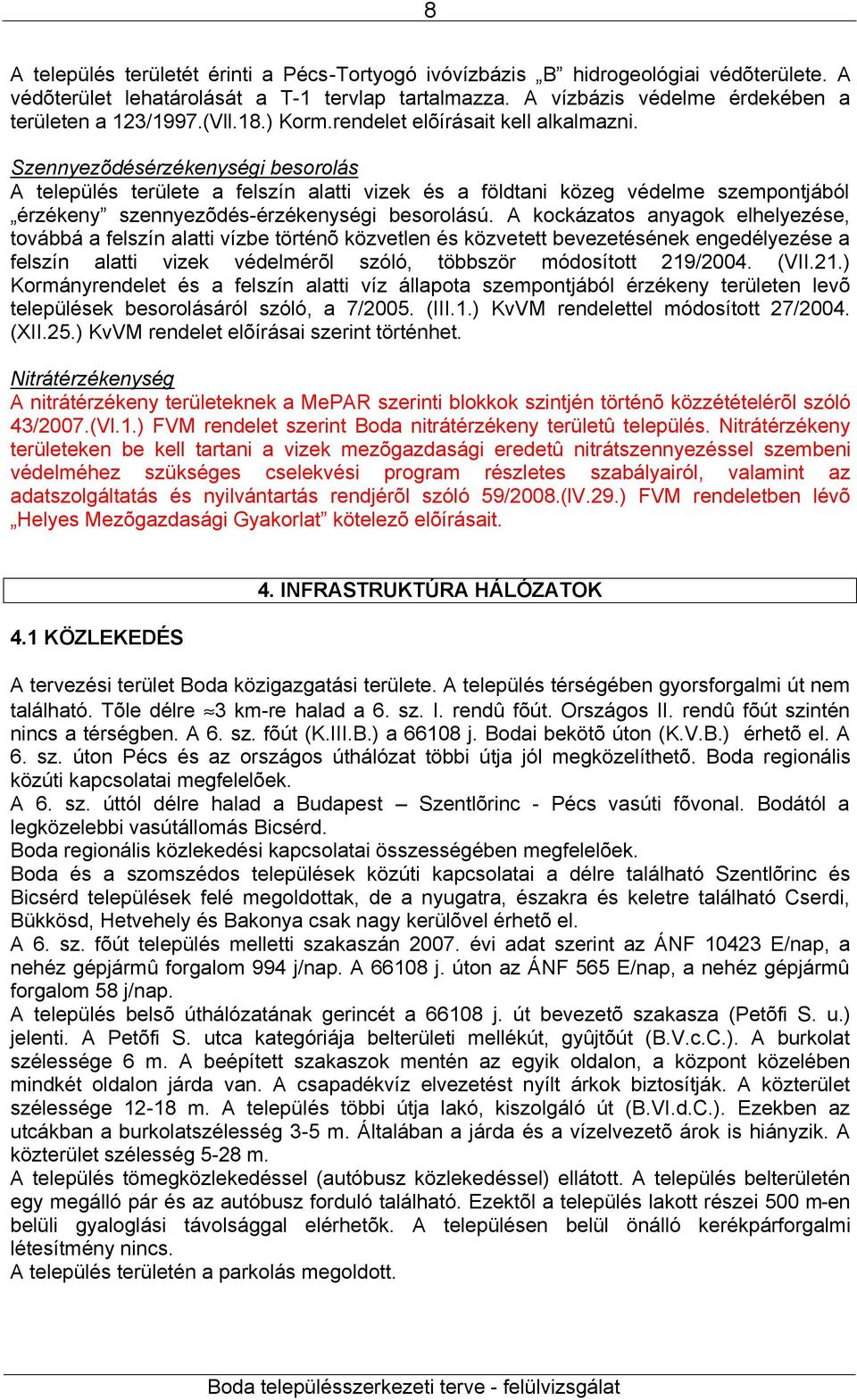 Szennyezõdésérzékenységi besorolás A település területe a felszín alatti vizek és a földtani közeg védelme szempontjából érzékeny szennyezõdés-érzékenységi besorolású.