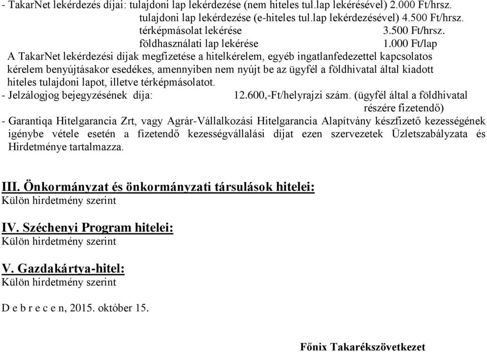 000 Ft/lap A TakarNet lekérdezési díjak megfizetése a hitelkérelem, egyéb ingatlanfedezettel kapcsolatos kérelem benyújtásakor esedékes, amennyiben nem nyújt be az ügyfél a földhivatal által kiadott