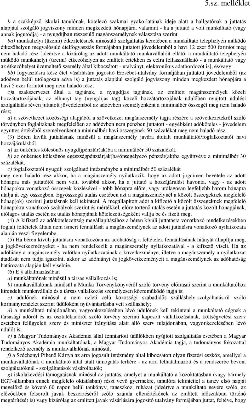 működő étkezőhelyen megvalósuló ételfogyasztás formájában juttatott jövedelemből a havi 12 ezer 500 forintot meg nem haladó rész [ideértve a kizárólag az adott munkáltató munkavállalóit ellátó, a