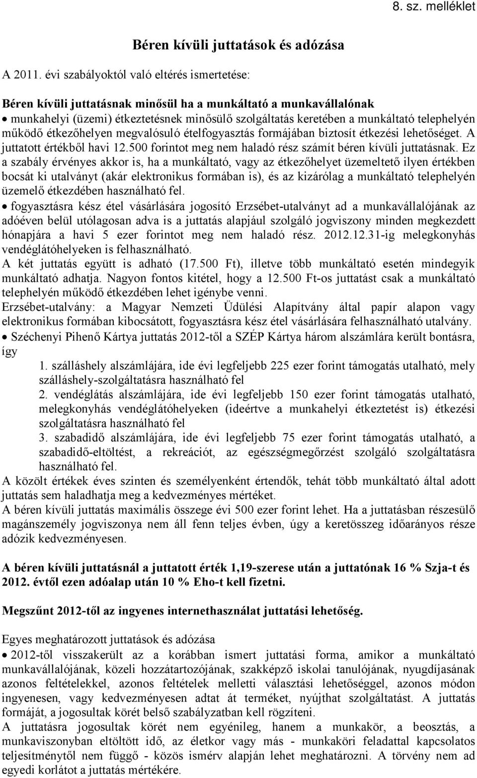 működő étkezőhelyen megvalósuló ételfogyasztás formájában biztosít étkezési lehetőséget. A juttatott értékből havi 12.500 forintot meg nem haladó rész számít béren kívüli juttatásnak.