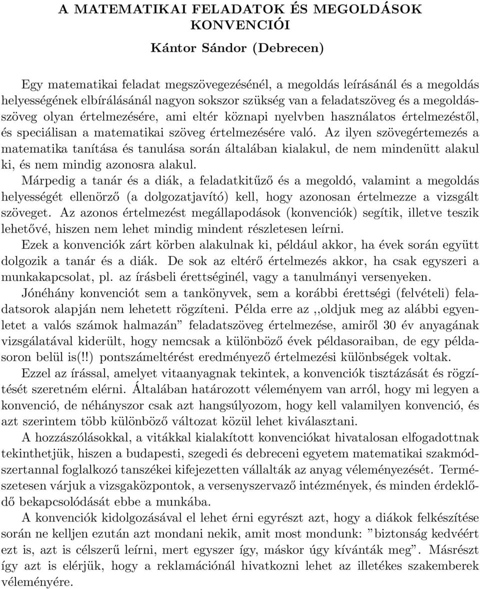 Az ilyen szövegértemezés a matematika tanítása és tanulása során általában kialakul, de nem mindenütt alakul ki, és nem mindig azonosra alakul.